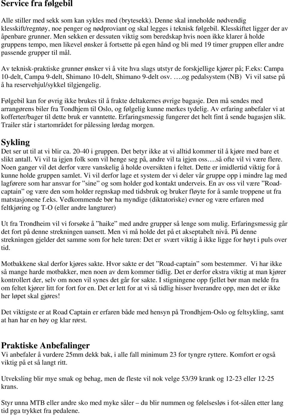 Men sekken er dessuten viktig som beredskap hvis noen ikke klarer å holde gruppens tempo, men likevel ønsker å fortsette på egen hånd og bli med 19 timer gruppen eller andre passende grupper til mål.