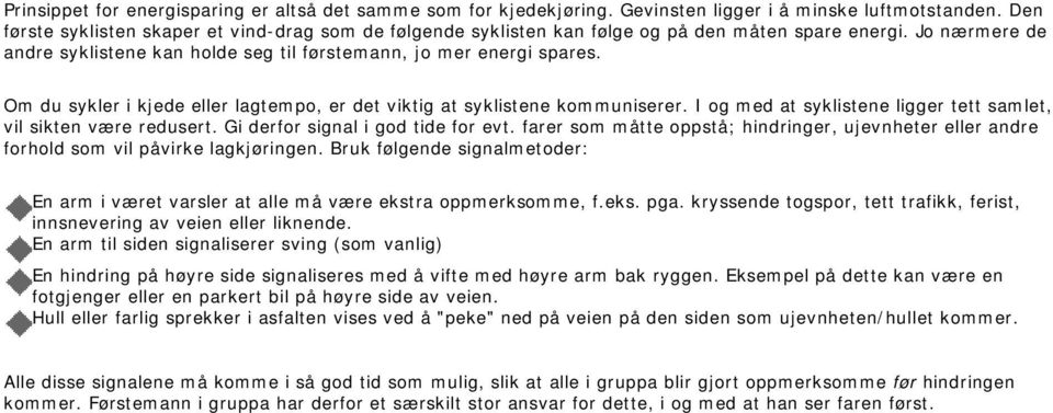 Om du sykler i kjede eller lagtempo, er det viktig at syklistene kommuniserer. I og med at syklistene ligger tett samlet, vil sikten være redusert. Gi derfor signal i god tide for evt.