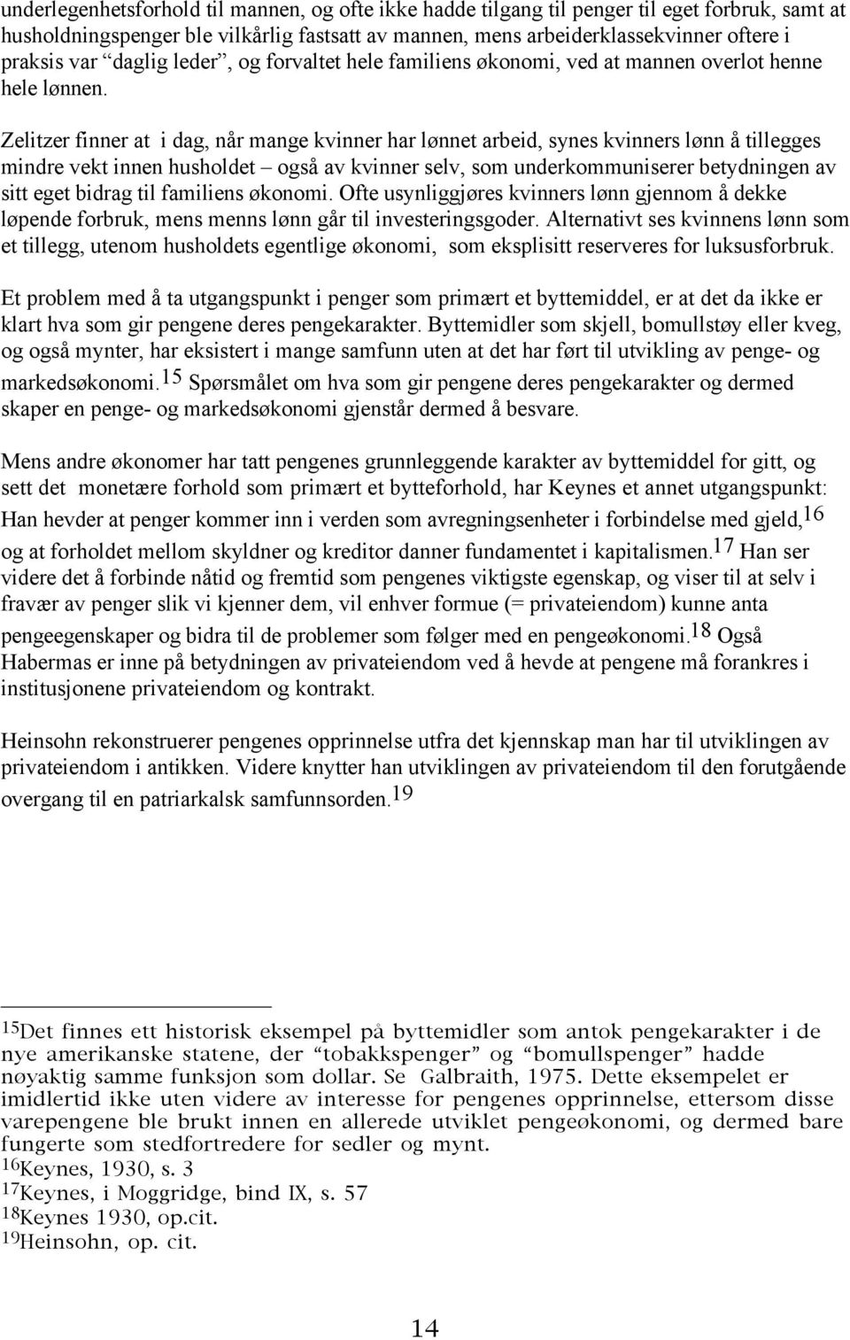 Zelitzer finner at i dag, når mange kvinner har lønnet arbeid, synes kvinners lønn å tillegges mindre vekt innen husholdet også av kvinner selv, som underkommuniserer betydningen av sitt eget bidrag