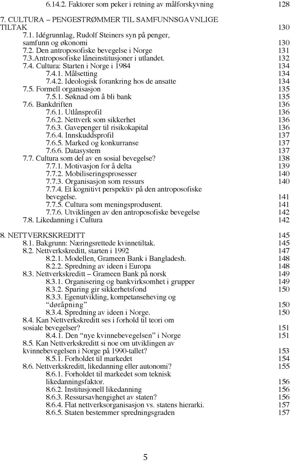 6. Bankdriften 136 7.6.1. Utlånsprofil 136 7.6.2. Nettverk som sikkerhet 136 7.6.3. Gavepenger til risikokapital 136 7.6.4. Innskuddsprofil 137 7.6.5. Marked og konkurranse 137 7.6.6. Datasystem 137 7.