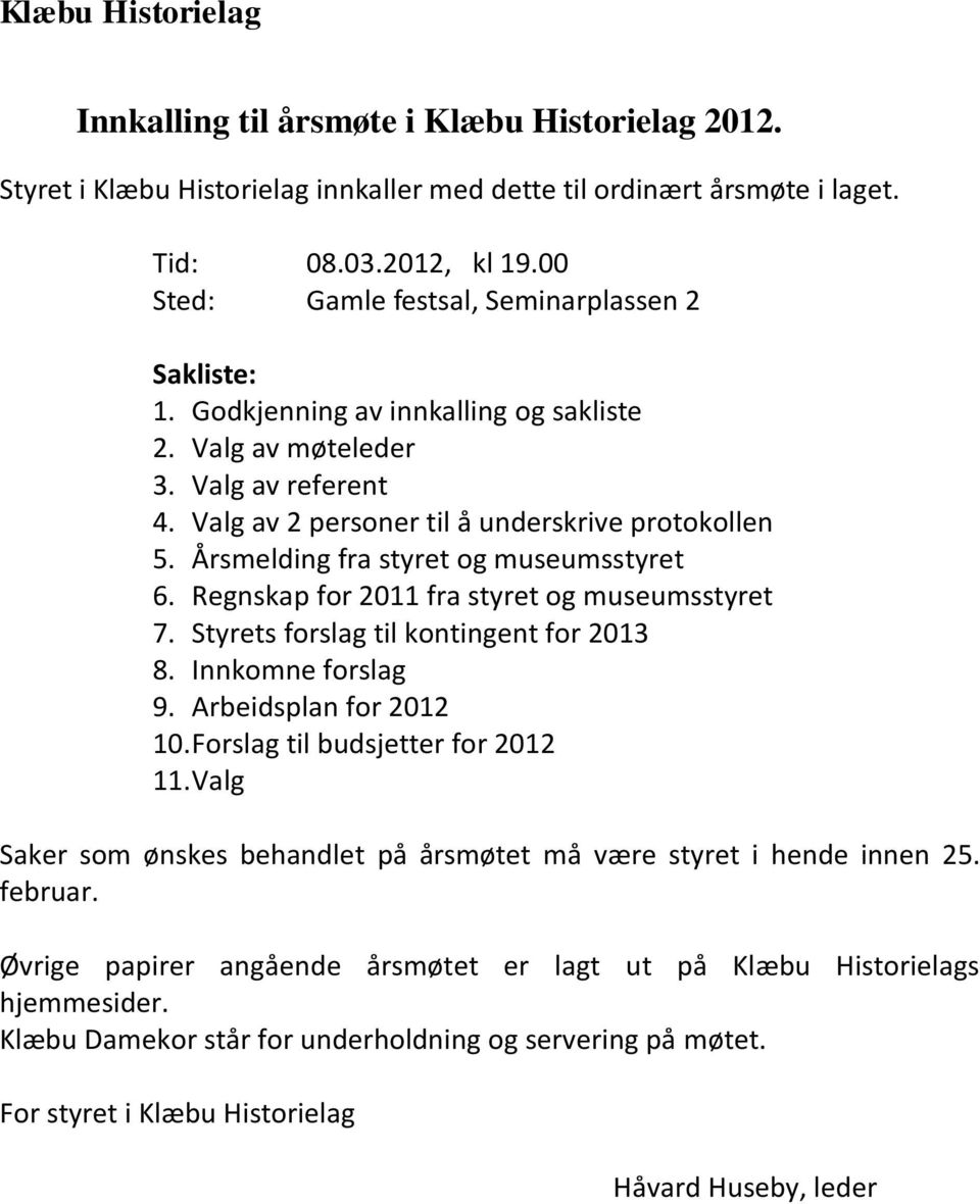 Årsmelding fra styret og museumsstyret 6. Regnskap for 2011 fra styret og museumsstyret 7. Styrets forslag til kontingent for 2013 8. Innkomne forslag 9. Arbeidsplan for 2012 10.