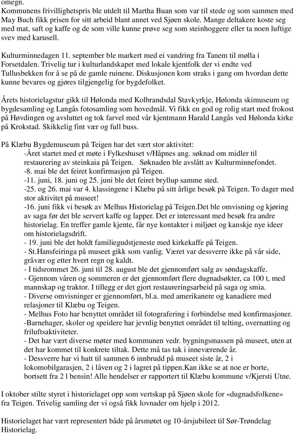 september ble markert med ei vandring fra Tanem til mølla i Forsetdalen. Trivelig tur i kulturlandskapet med lokale kjentfolk der vi endte ved Tullusbekken for å se på de gamle ruinene.