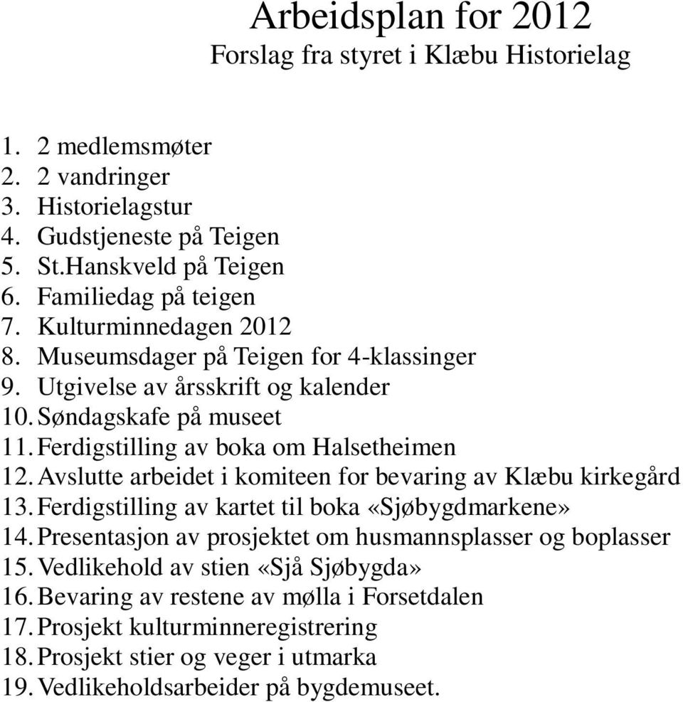 Ferdigstilling av boka om Halsetheimen 12. Avslutte arbeidet i komiteen for bevaring av Klæbu kirkegård 13. Ferdigstilling av kartet til boka «Sjøbygdmarkene» 14.