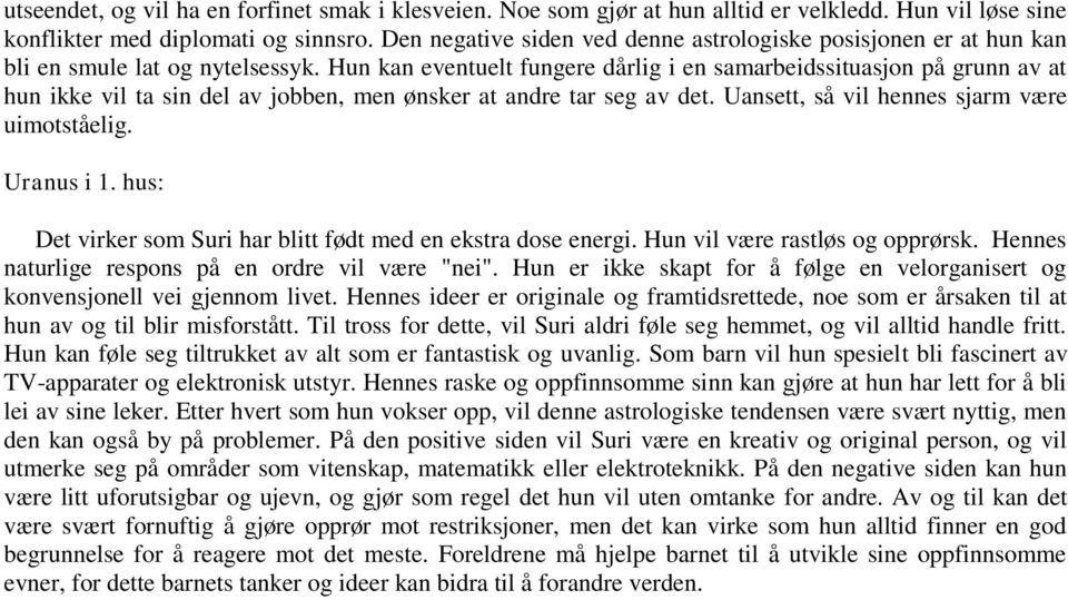 Hun kan eventuelt fungere dårlig i en samarbeidssituasjon på grunn av at hun ikke vil ta sin del av jobben, men ønsker at andre tar seg av det. Uansett, så vil hennes sjarm være uimotståelig.