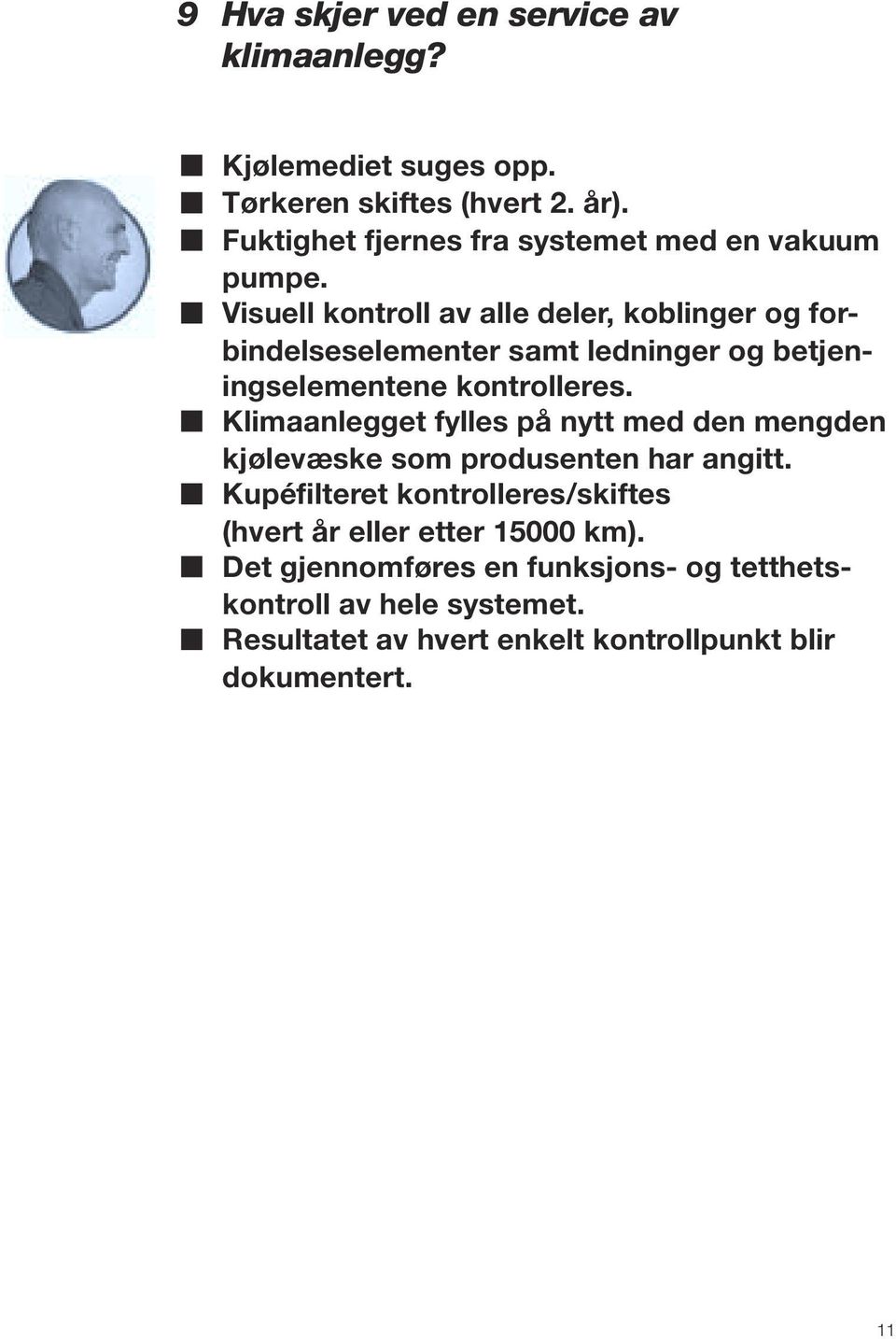 Visuell kontroll av alle deler, koblinger og forbindelseselementer samt ledninger og betjeningselementene kontrolleres.