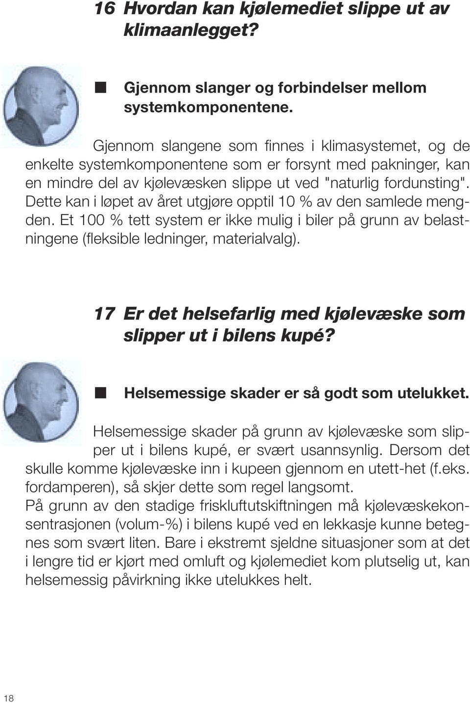 Dette kan i løpet av året utgjøre opptil 10 % av den samlede mengden. Et 100 % tett system er ikke mulig i biler på grunn av belastningene (fleksible ledninger, materialvalg).