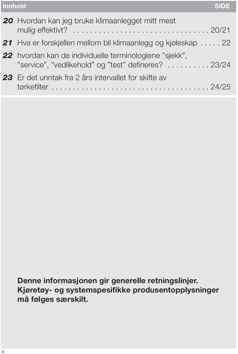 .... 22 22 hvordan kan de individuelle terminologiene sjekk, service, vedlikehold og test defineres?