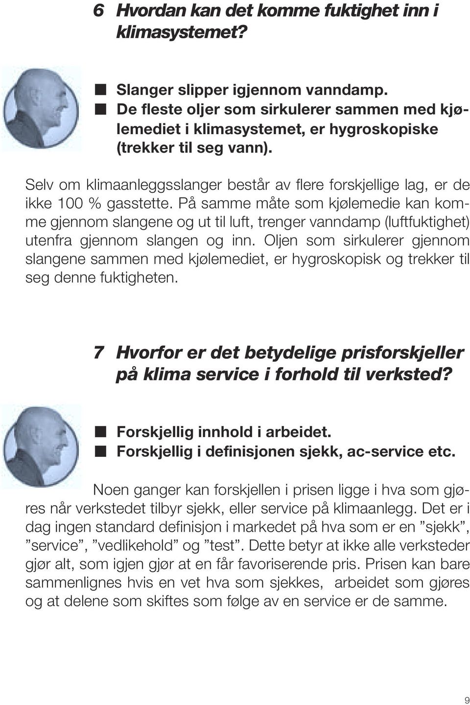 Selv om klimaanleggsslanger består av flere forskjellige lag, er de ikke 100 % gasstette.