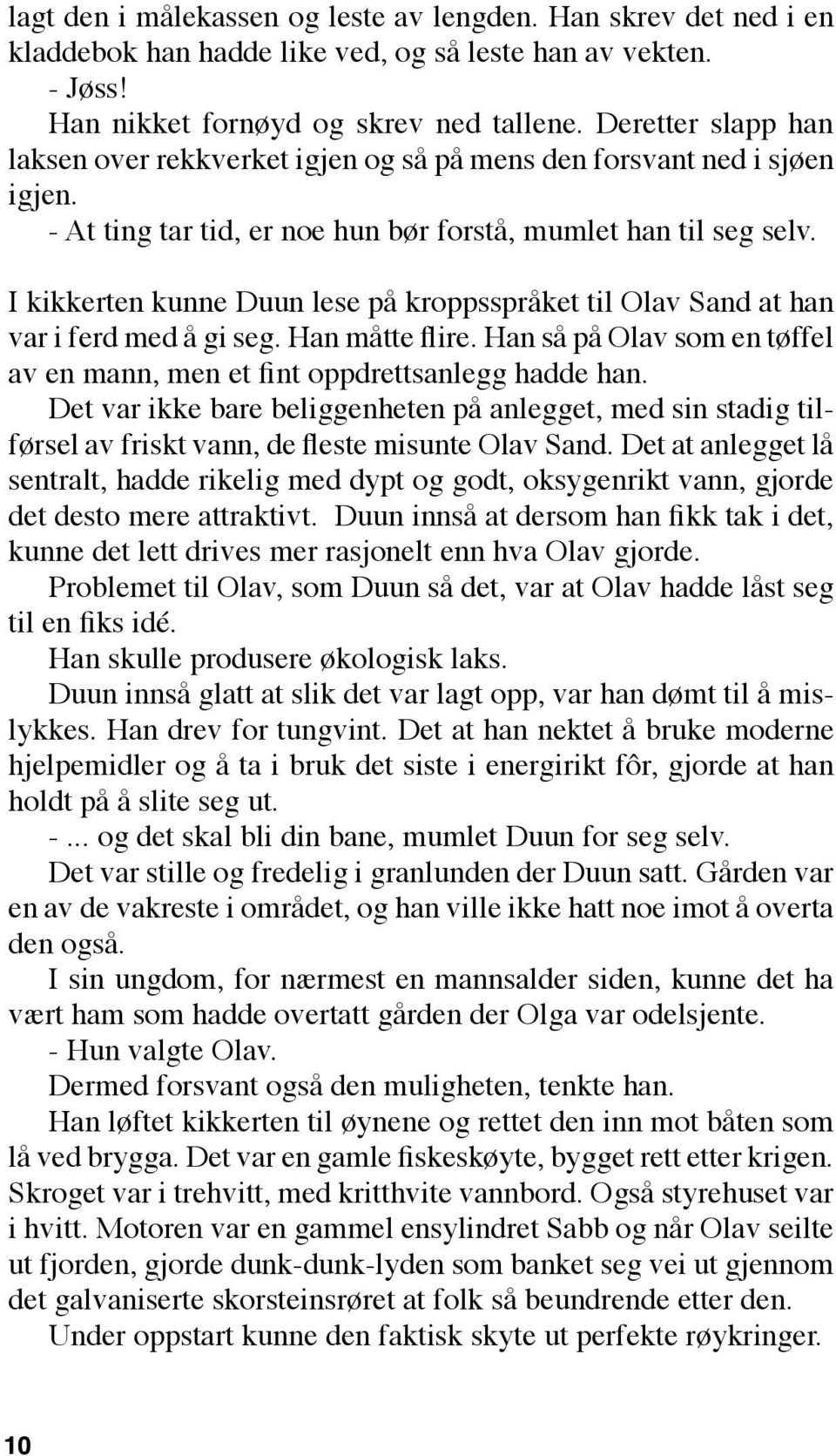 I kikkerten kunne Duun lese på kroppsspråket til Olav Sand at han var i ferd med å gi seg. Han måtte flire. Han så på Olav som en tøffel av en mann, men et fint oppdrettsanlegg hadde han.