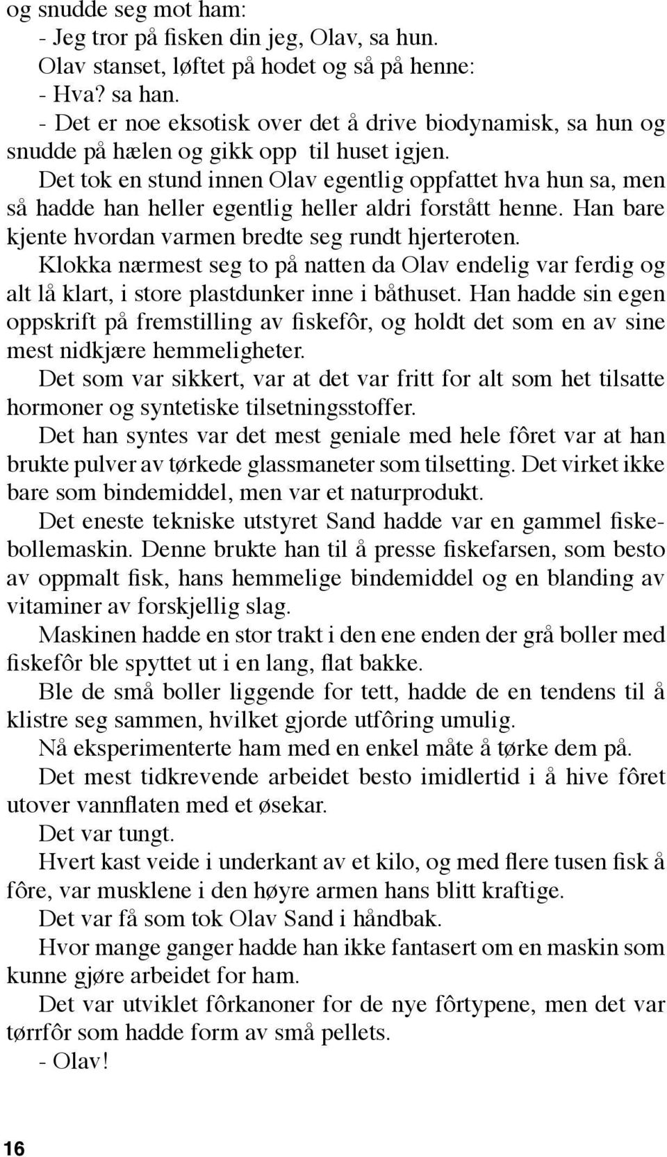 Det tok en stund innen Olav egentlig oppfattet hva hun sa, men så hadde han heller egentlig heller aldri forstått henne. Han bare kjente hvordan varmen bredte seg rundt hjerteroten.