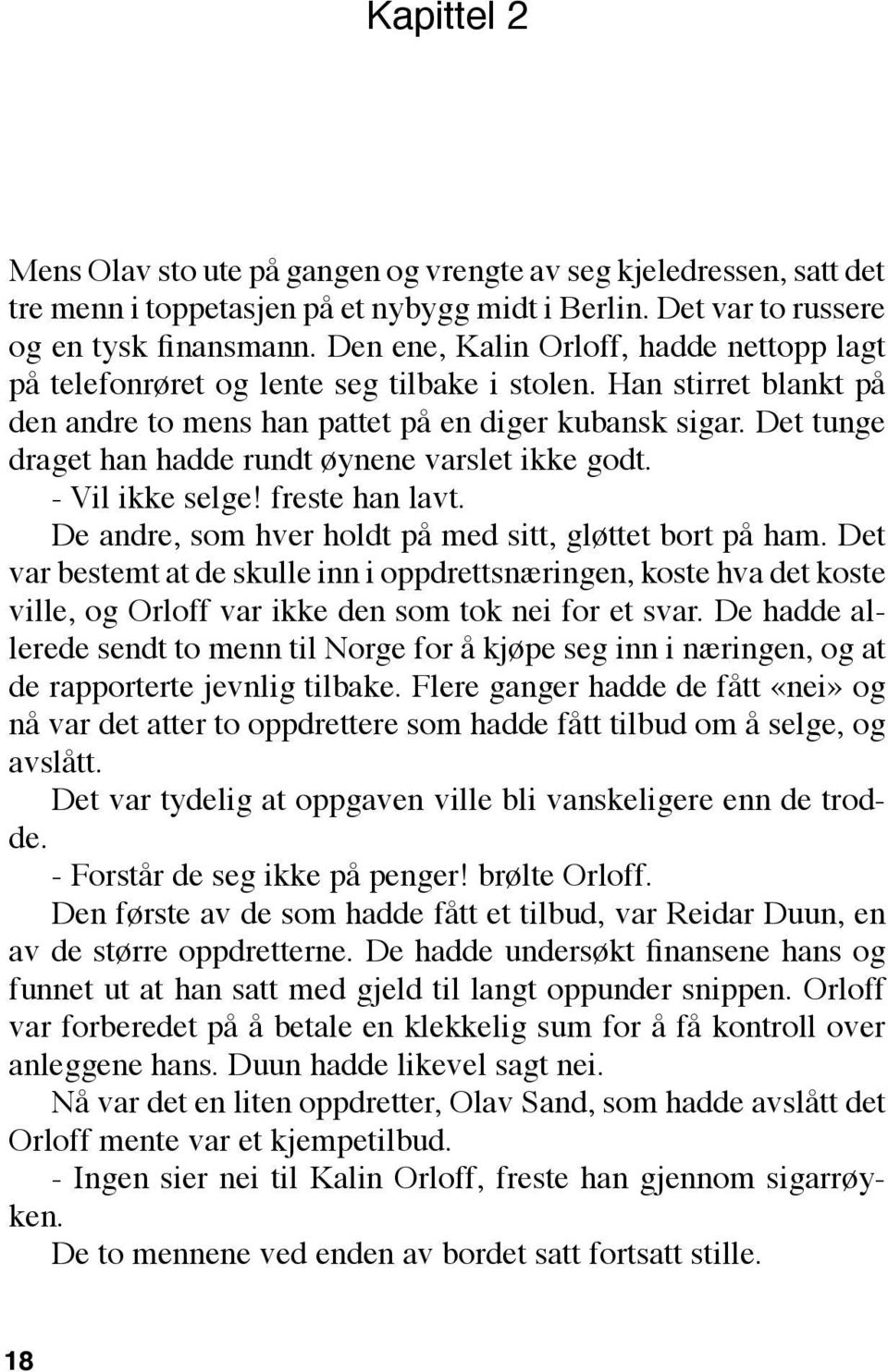 Det tunge draget han hadde rundt øynene varslet ikke godt. - Vil ikke selge! freste han lavt. De andre, som hver holdt på med sitt, gløttet bort på ham.