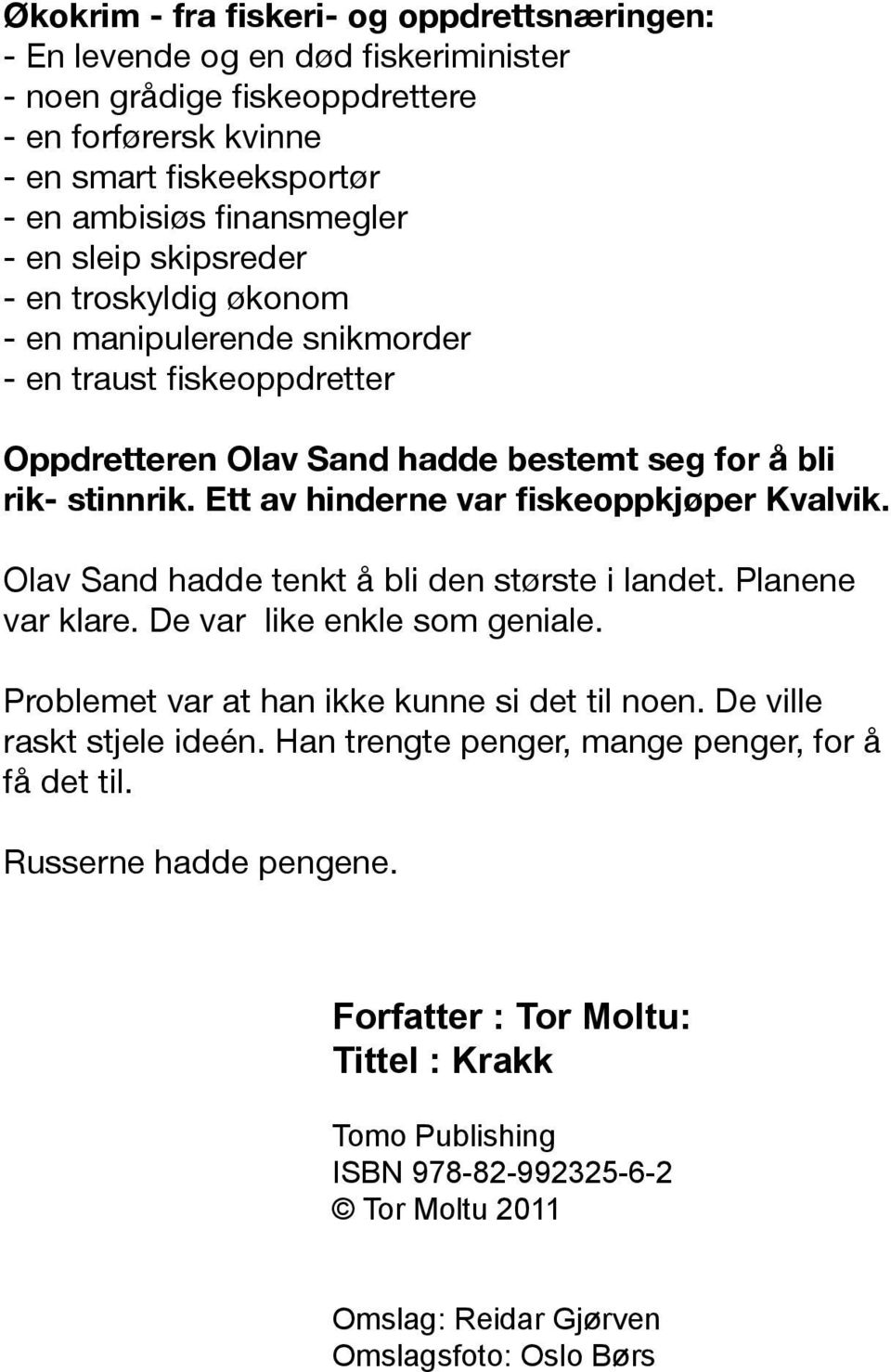 Ett av hinderne var fiskeoppkjøper Kvalvik. Olav Sand hadde tenkt å bli den største i landet. Planene var klare. De var like enkle som geniale. Problemet var at han ikke kunne si det til noen.