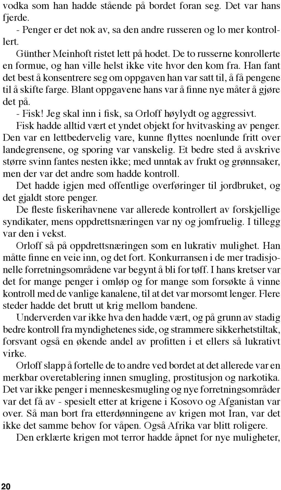 Blant oppgavene hans var å finne nye måter å gjøre det på. - Fisk! Jeg skal inn i fisk, sa Orloff høylydt og aggressivt. Fisk hadde alltid vært et yndet objekt for hvitvasking av penger.