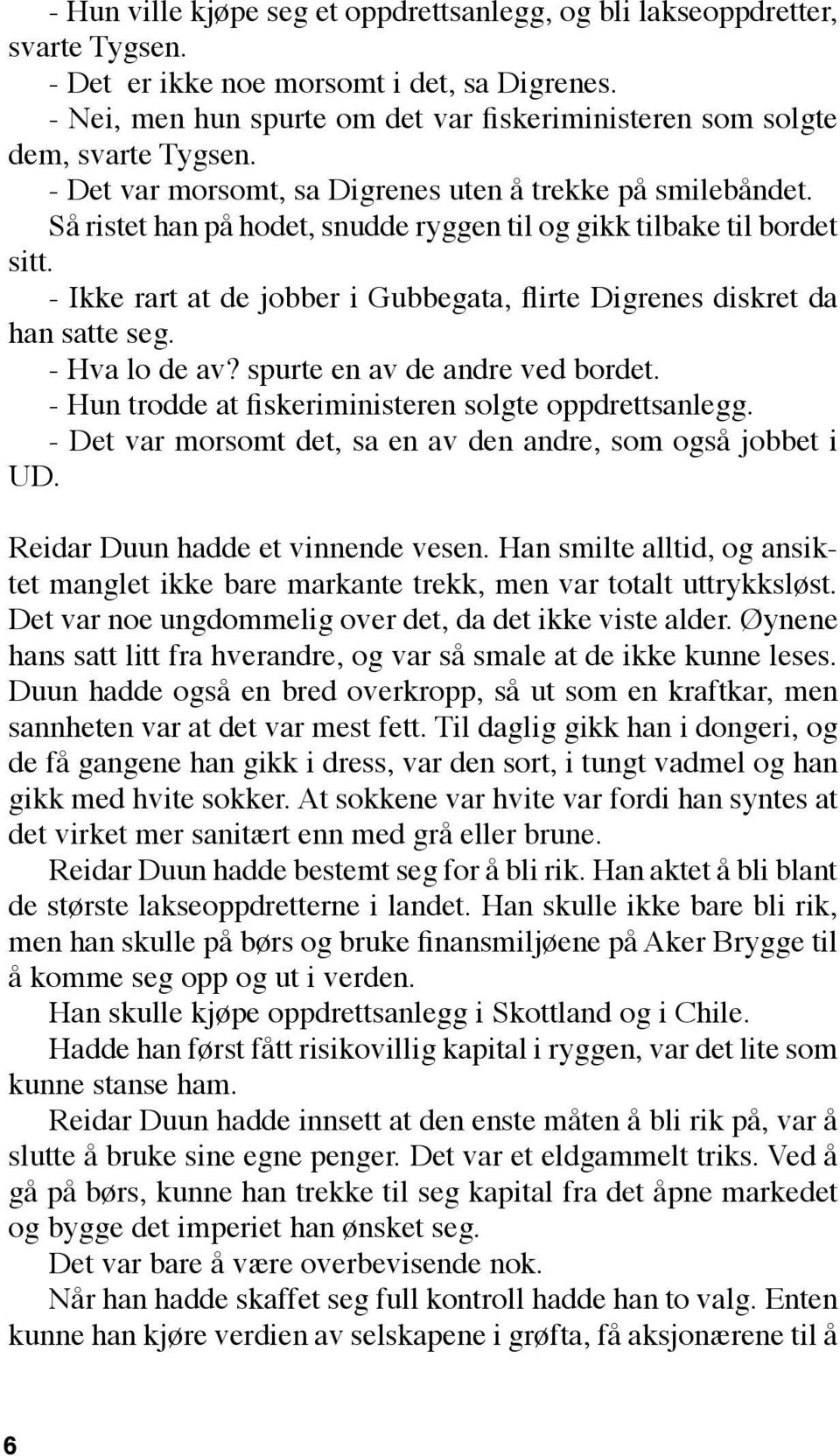 Så ristet han på hodet, snudde ryggen til og gikk tilbake til bordet sitt. - Ikke rart at de jobber i Gubbegata, flirte Digrenes diskret da han satte seg. - Hva lo de av?