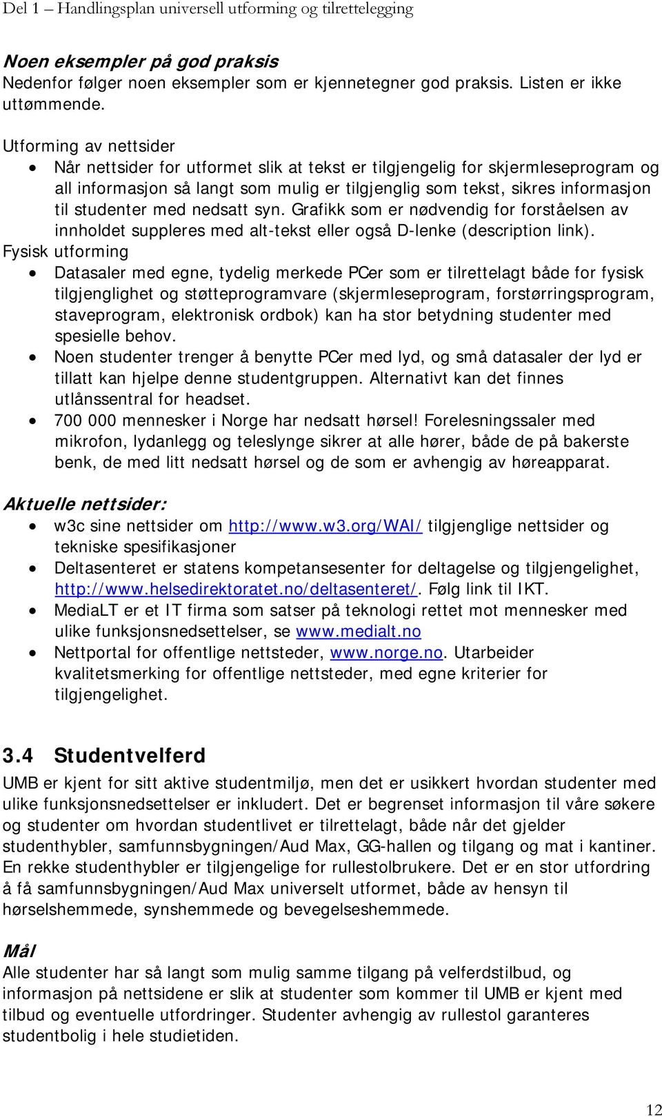 med nedsatt syn. Grafikk som er nødvendig for forståelsen av innholdet suppleres med alt-tekst eller også D-lenke (description link).