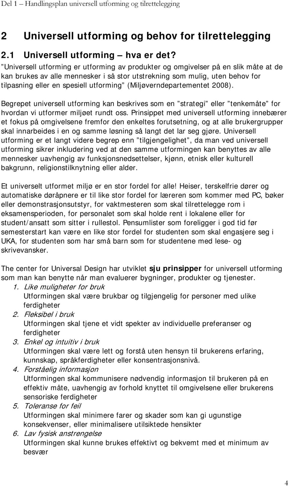 (Miljøverndepartementet 2008). Begrepet universell utforming kan beskrives som en strategi eller tenkemåte for hvordan vi utformer miljøet rundt oss.