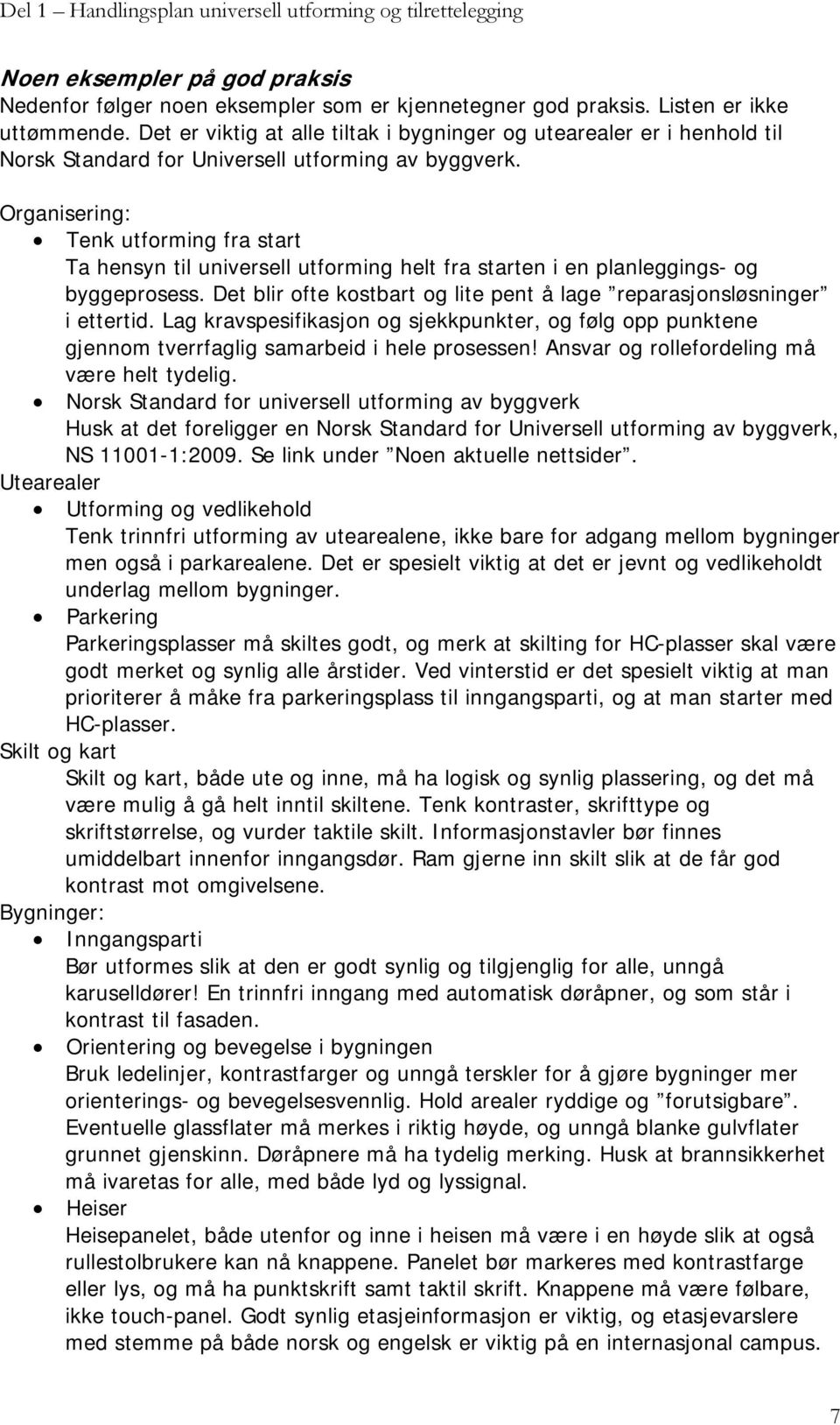 Organisering: Tenk utforming fra start Ta hensyn til universell utforming helt fra starten i en planleggings- og byggeprosess.