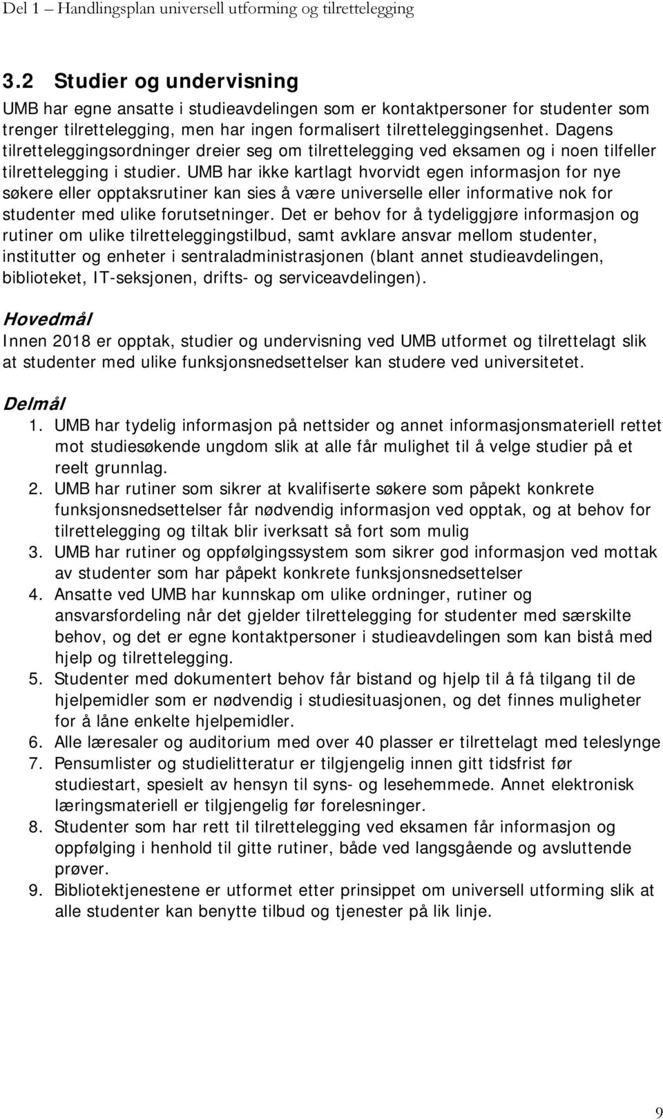 UMB har ikke kartlagt hvorvidt egen informasjon for nye søkere eller opptaksrutiner kan sies å være universelle eller informative nok for studenter med ulike forutsetninger.