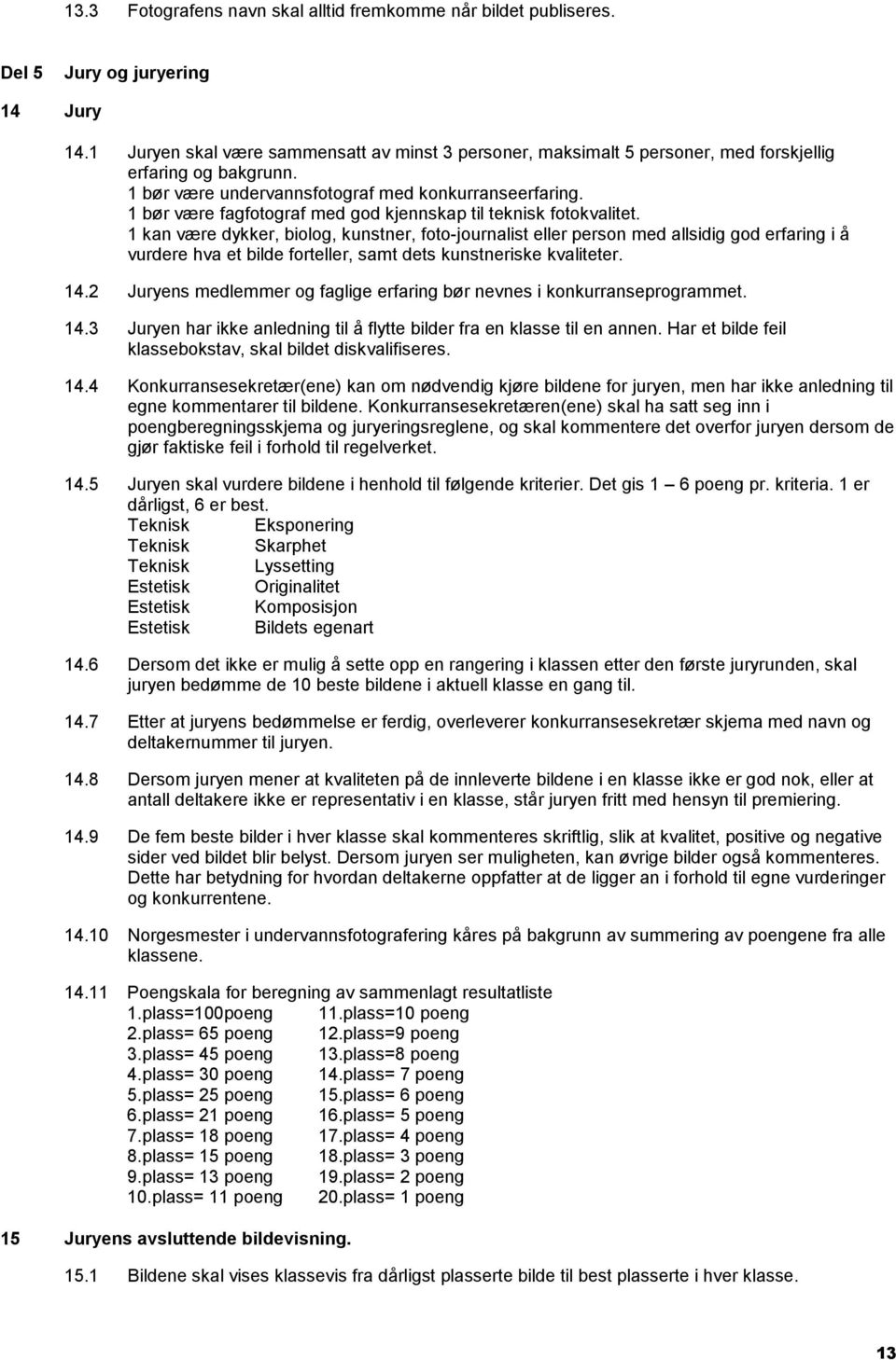 1 bør være fagfotograf med god kjennskap til teknisk fotokvalitet.
