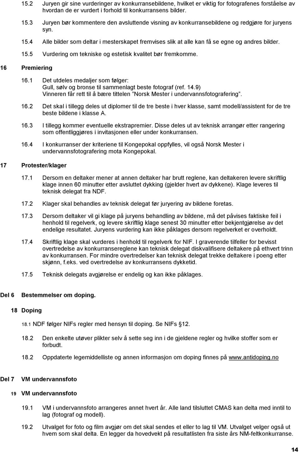 15.5 Vurdering om tekniske og estetisk kvalitet bør fremkomme. 16 Premiering 16.1 Det utdeles medaljer som følger: Gull, sølv og bronse til sammenlagt beste fotograf (ref. 14.