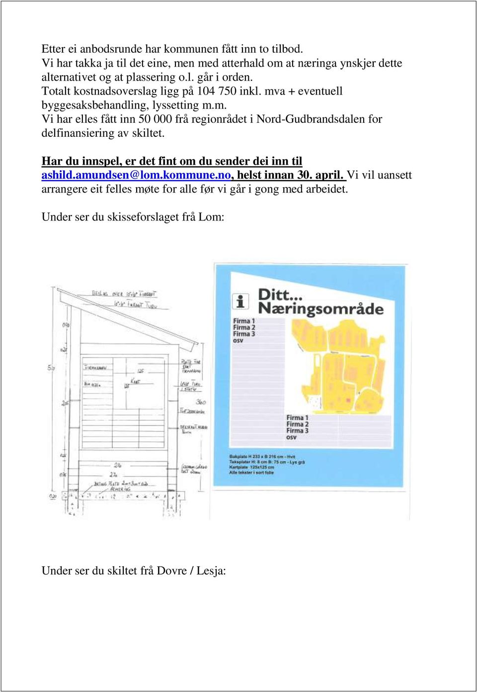 Totalt kostnadsoverslag ligg på 104 750 inkl. mva + eventuell byggesaksbehandling, lyssetting m.m. Vi har elles fått inn 50 000 frå regionrådet i Nord-Gudbrandsdalen for delfinansiering av skiltet.