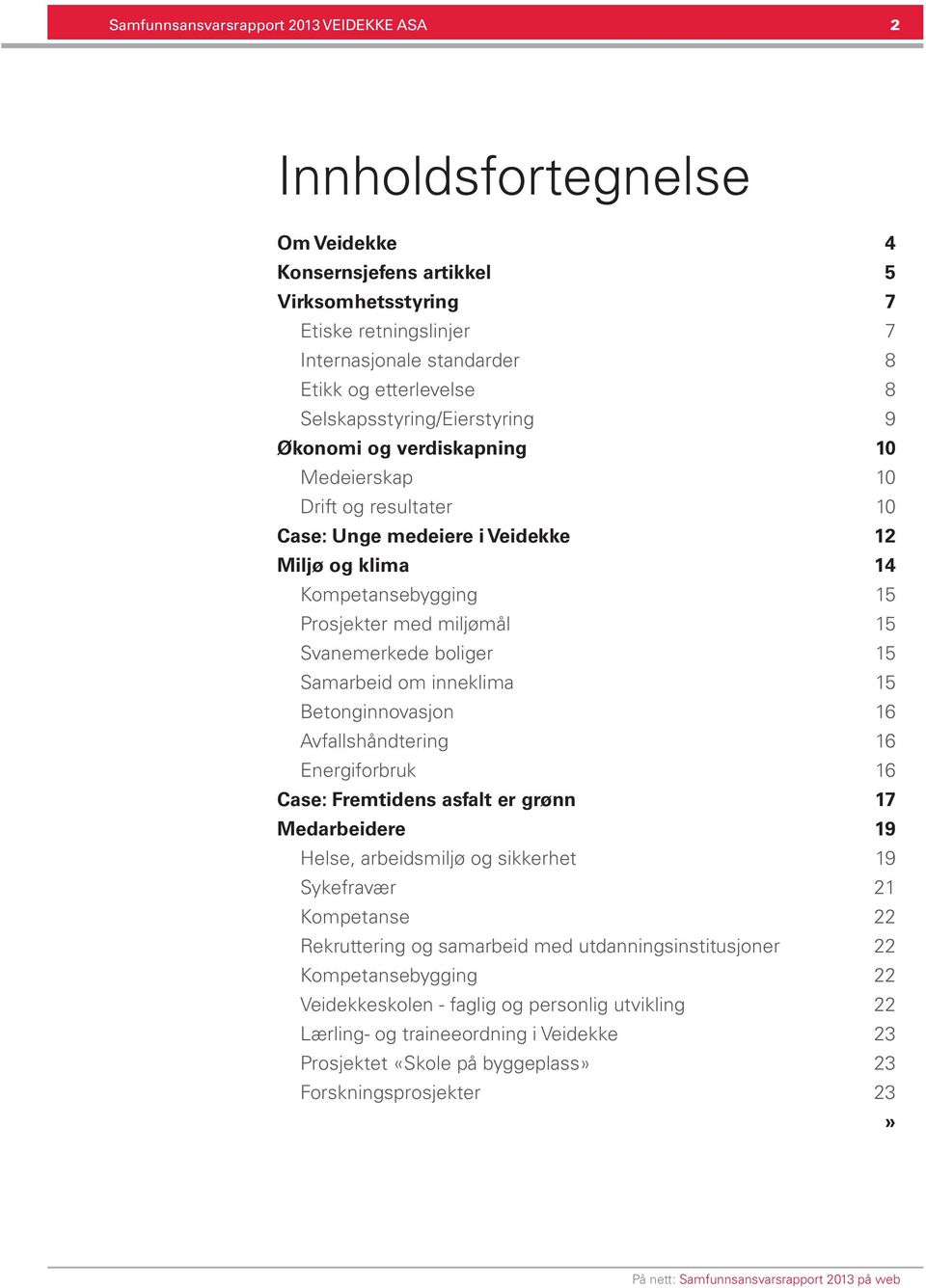 Svanemerkede boliger 15 Samarbeid om inneklima 15 Betonginnovasjon 16 Avfallshåndtering 16 Energiforbruk 16 Case: Fremtidens asfalt er grønn 17 Medarbeidere 19 Helse, arbeidsmiljø og sikkerhet 19