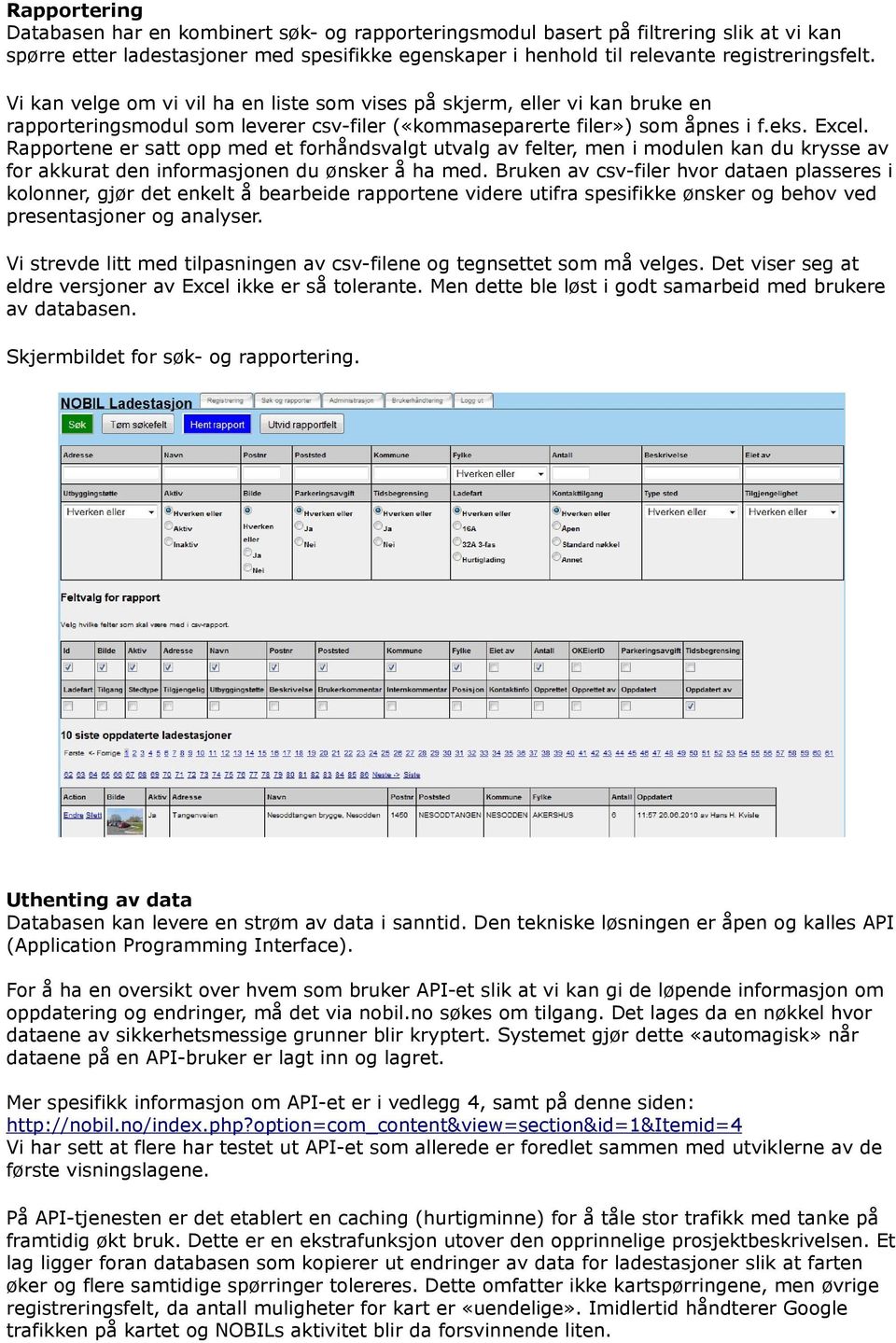 Rapportene er satt opp med et forhåndsvalgt utvalg av felter, men i modulen kan du krysse av for akkurat den informasjonen du ønsker å ha med.