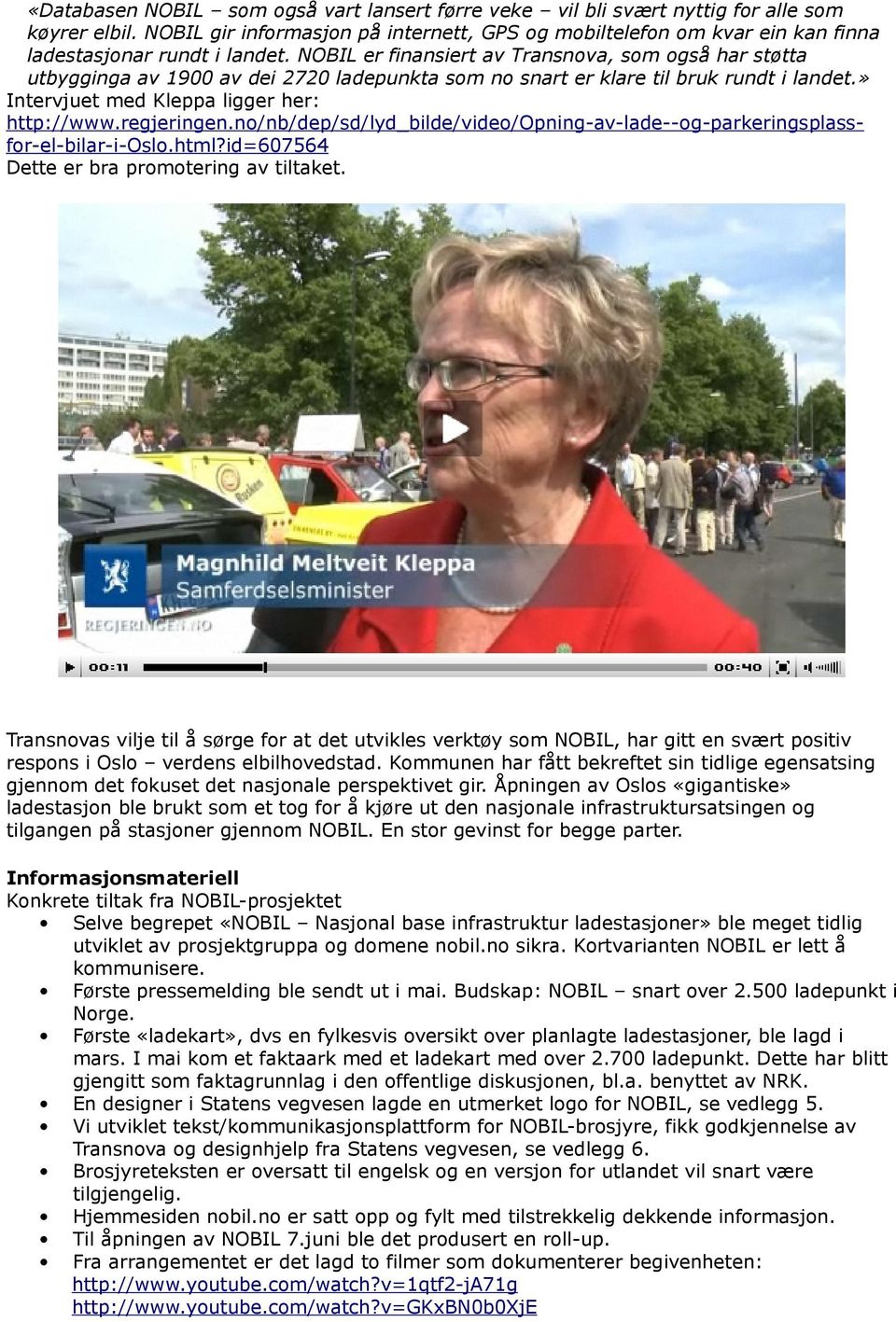 NOBIL er finansiert av Transnova, som også har støtta utbygginga av 1900 av dei 2720 ladepunkta som no snart er klare til bruk rundt i landet.» Intervjuet med Kleppa ligger her: http://www.