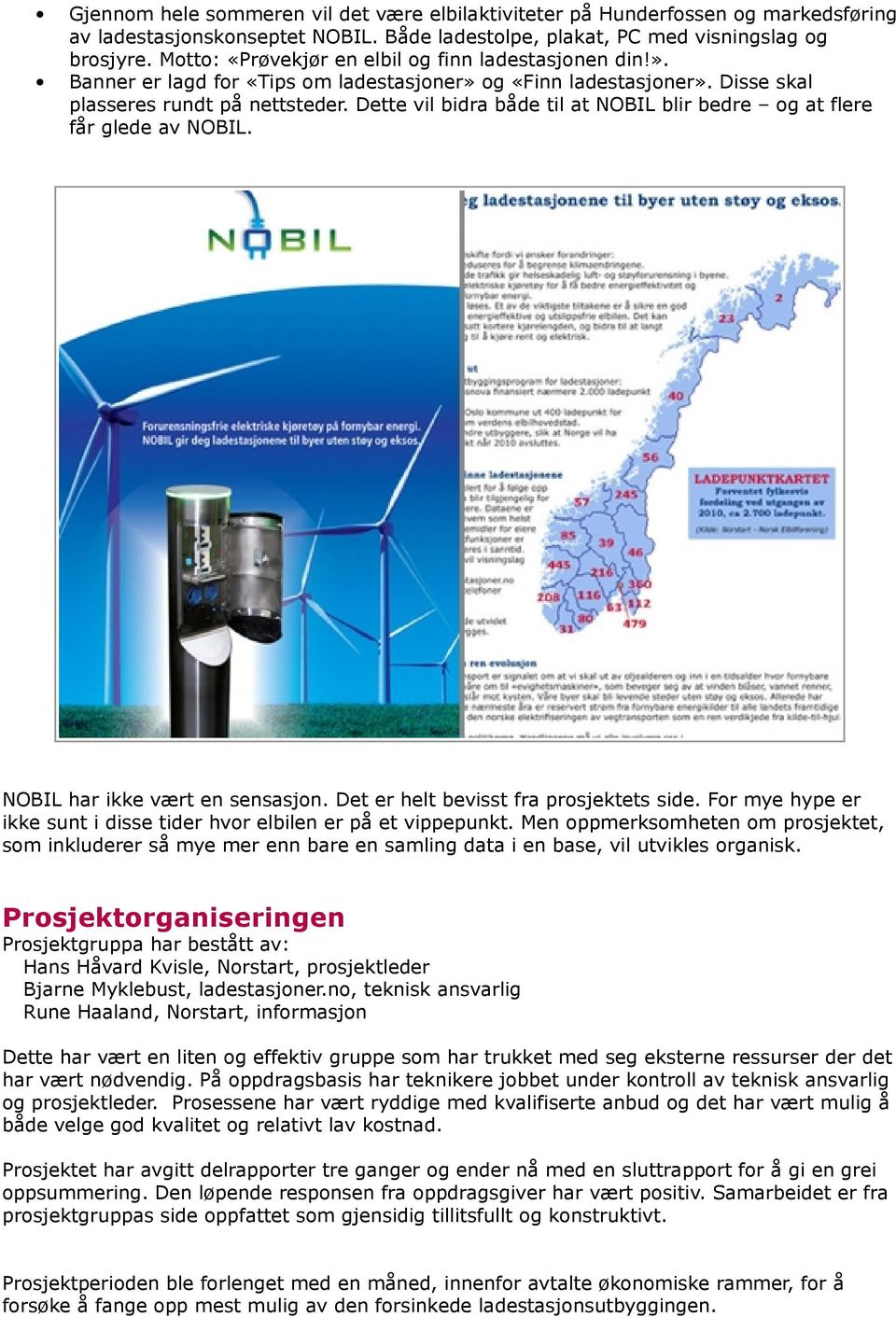 Dette vil bidra både til at NOBIL blir bedre og at flere får glede av NOBIL. NOBIL har ikke vært en sensasjon. Det er helt bevisst fra prosjektets side.