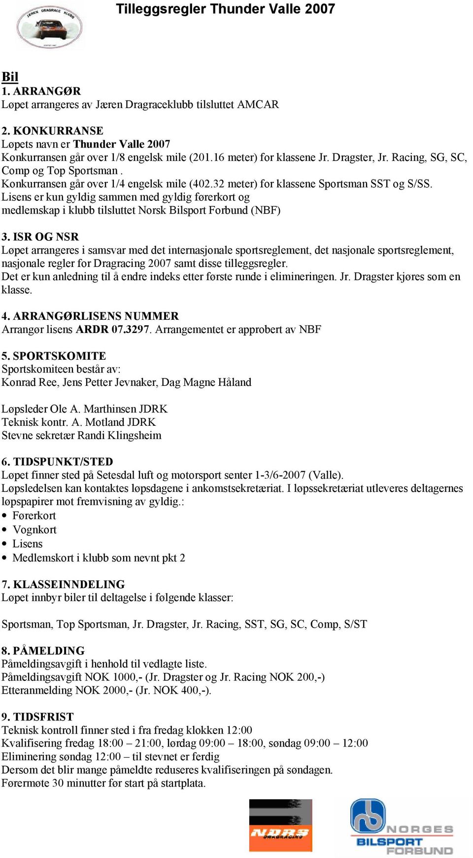 Lisens er kun gyldig sammen med gyldig førerkort og medlemskap i klubb tilsluttet Norsk Bilsport Forbund (NBF) 3.