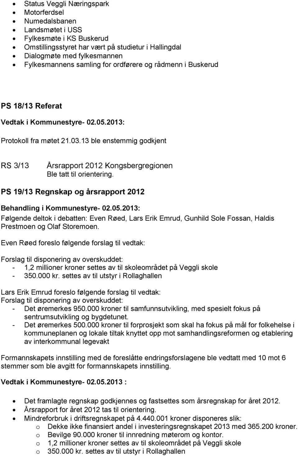 PS 19/13 Regnskap og årsrapport 2012 Følgende deltok i debatten: Even Røed, Lars Erik Emrud, Gunhild Sole Fossan, Haldis Prestmoen og Olaf Storemoen.