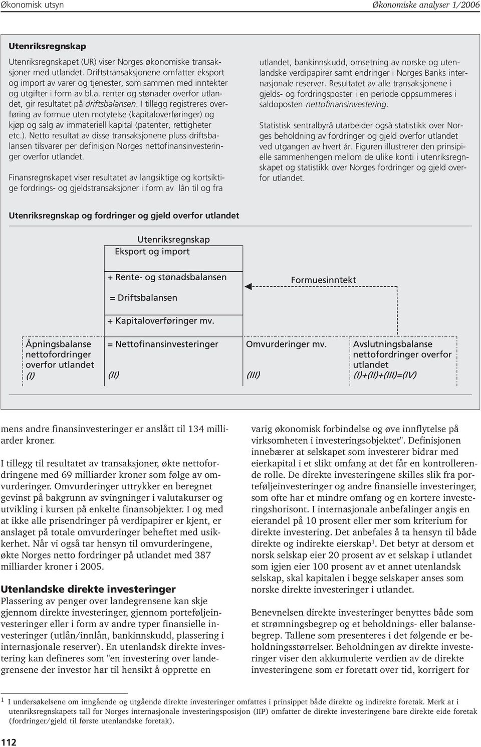 I tillegg registreres overføring av formue uten motytelse (kapitaloverføringer) 