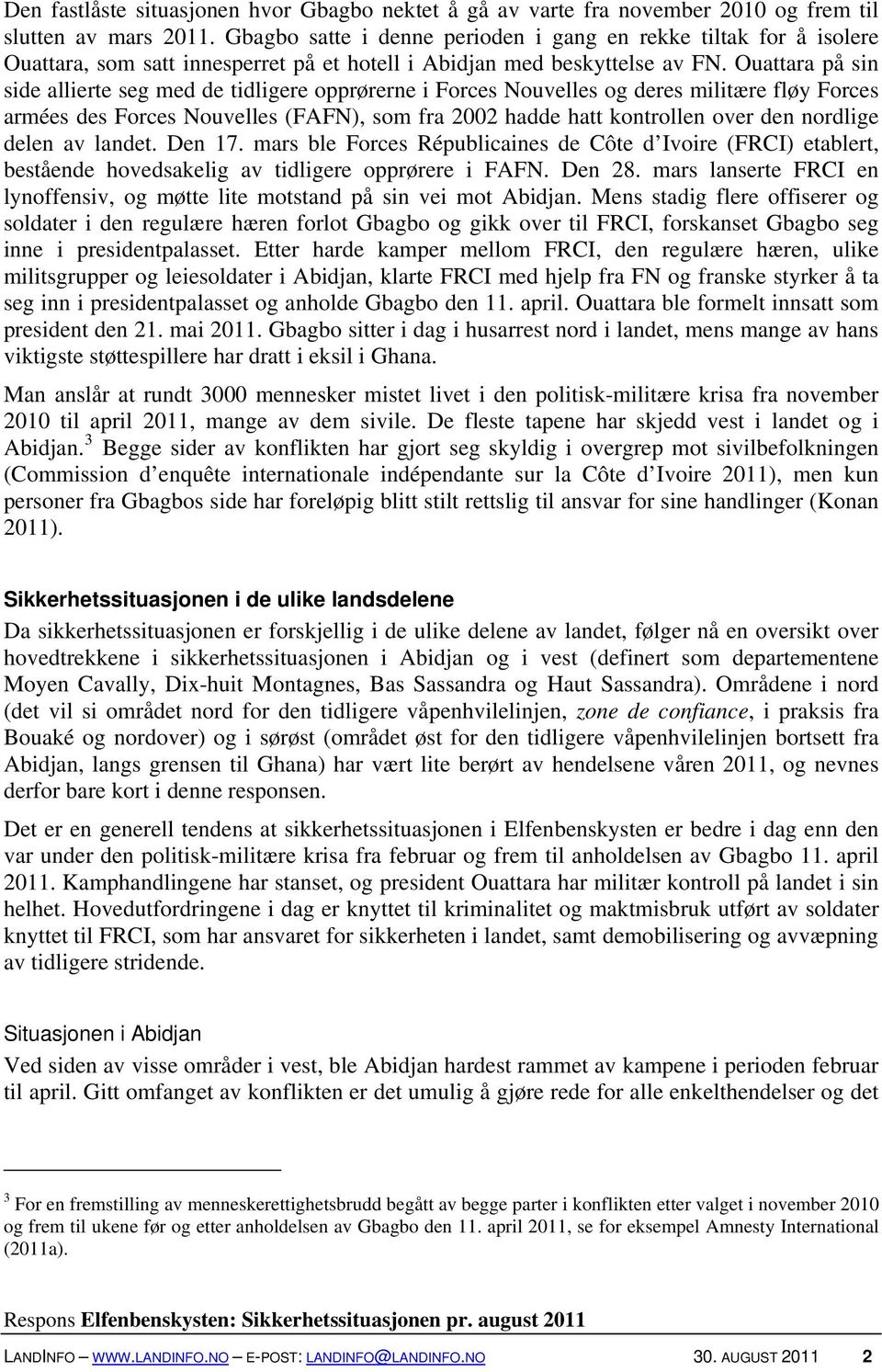 Ouattara på sin side allierte seg med de tidligere opprørerne i Forces Nouvelles og deres militære fløy Forces armées des Forces Nouvelles (FAFN), som fra 2002 hadde hatt kontrollen over den nordlige