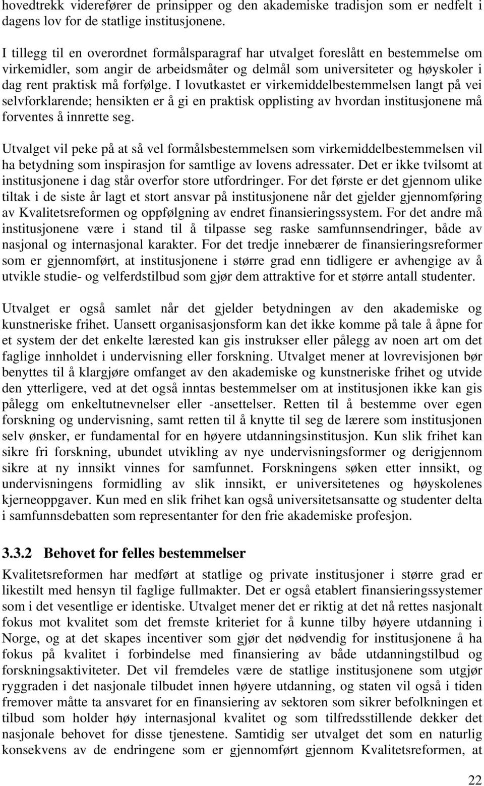 I lovutkastet er virkemiddelbestemmelsen langt på vei selvforklarende; hensikten er å gi en praktisk opplisting av hvordan institusjonene må forventes å innrette seg.