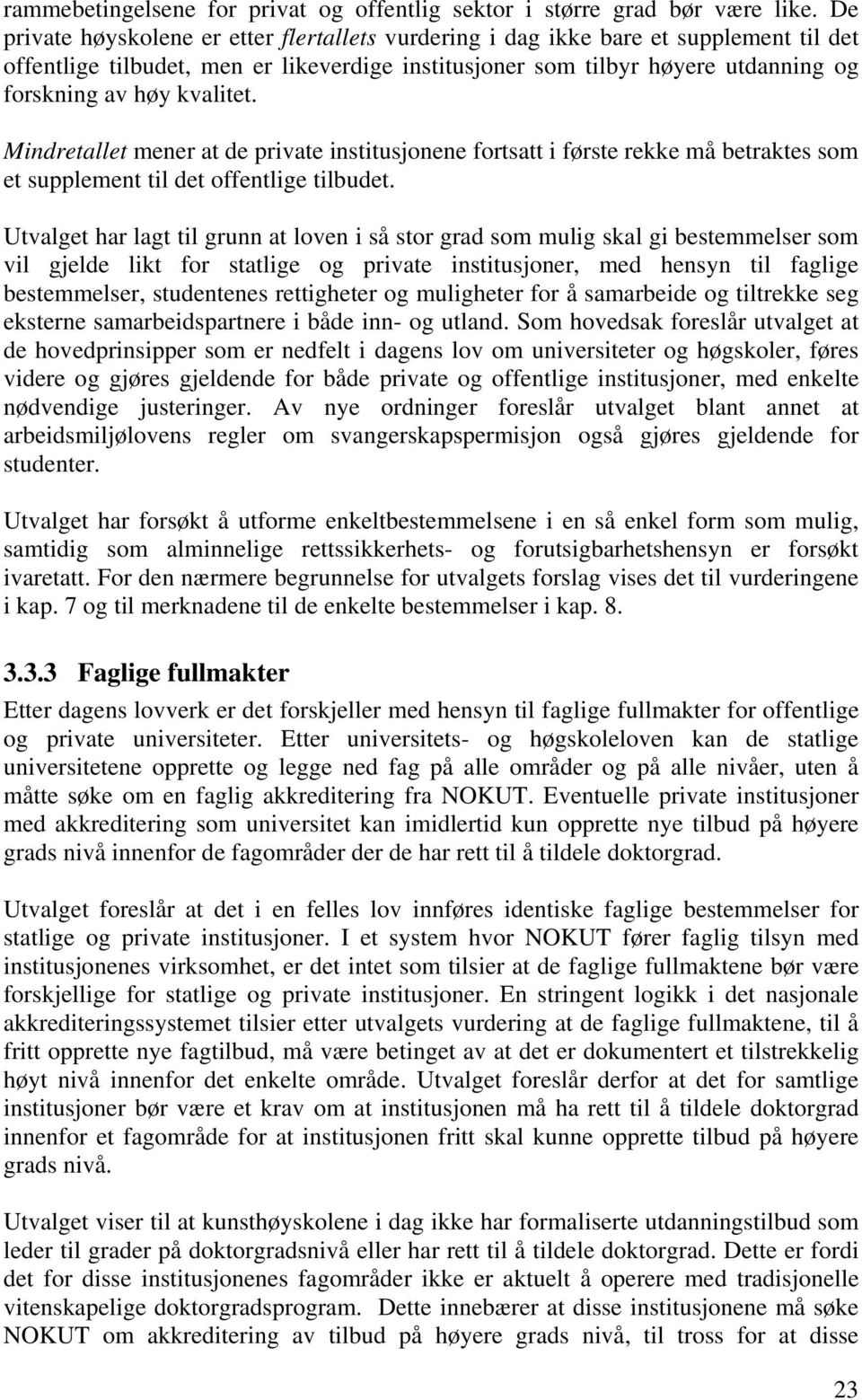 kvalitet. Mindretallet mener at de private institusjonene fortsatt i første rekke må betraktes som et supplement til det offentlige tilbudet.