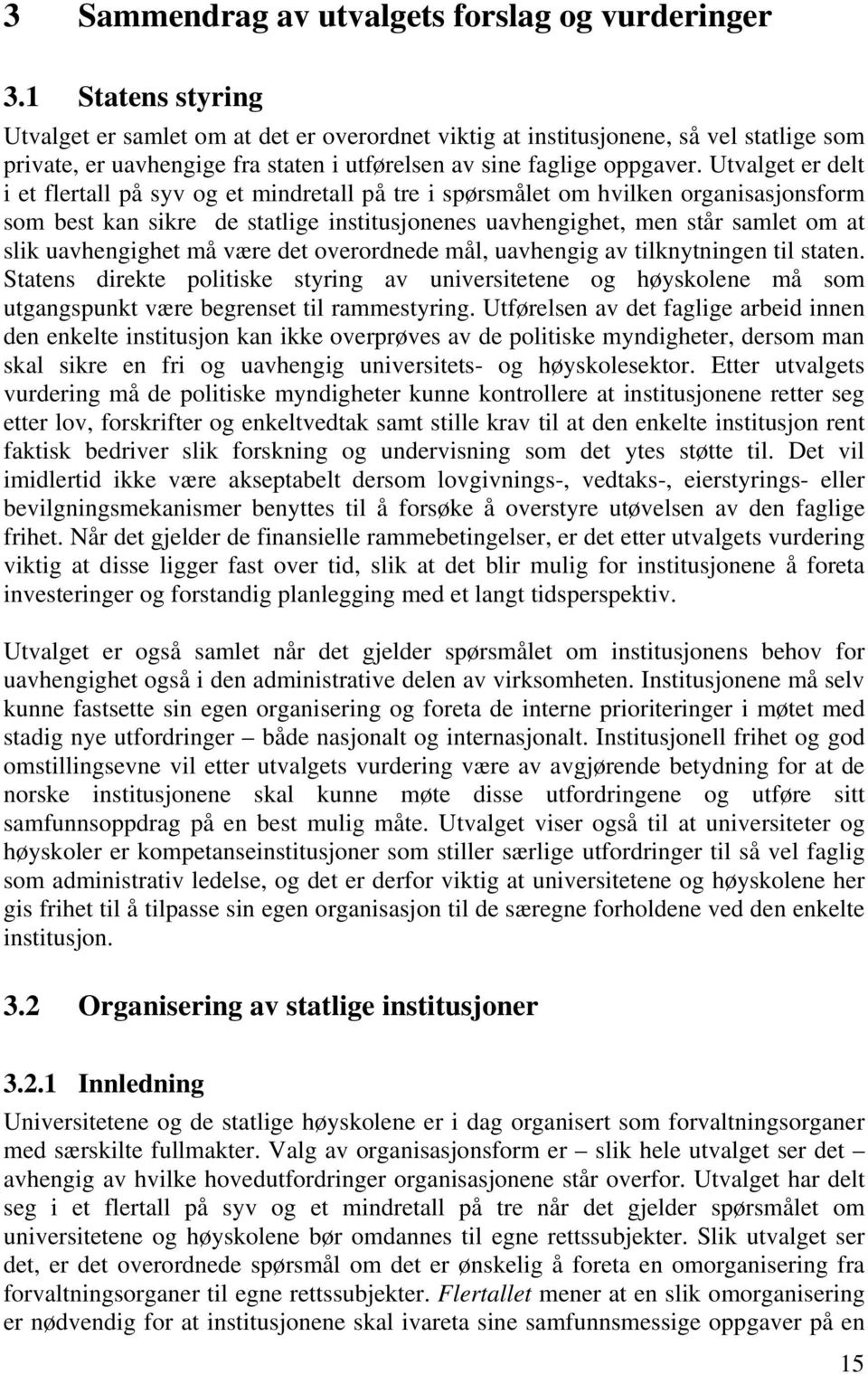 Utvalget er delt i et flertall på syv og et mindretall på tre i spørsmålet om hvilken organisasjonsform som best kan sikre de statlige institusjonenes uavhengighet, men står samlet om at slik