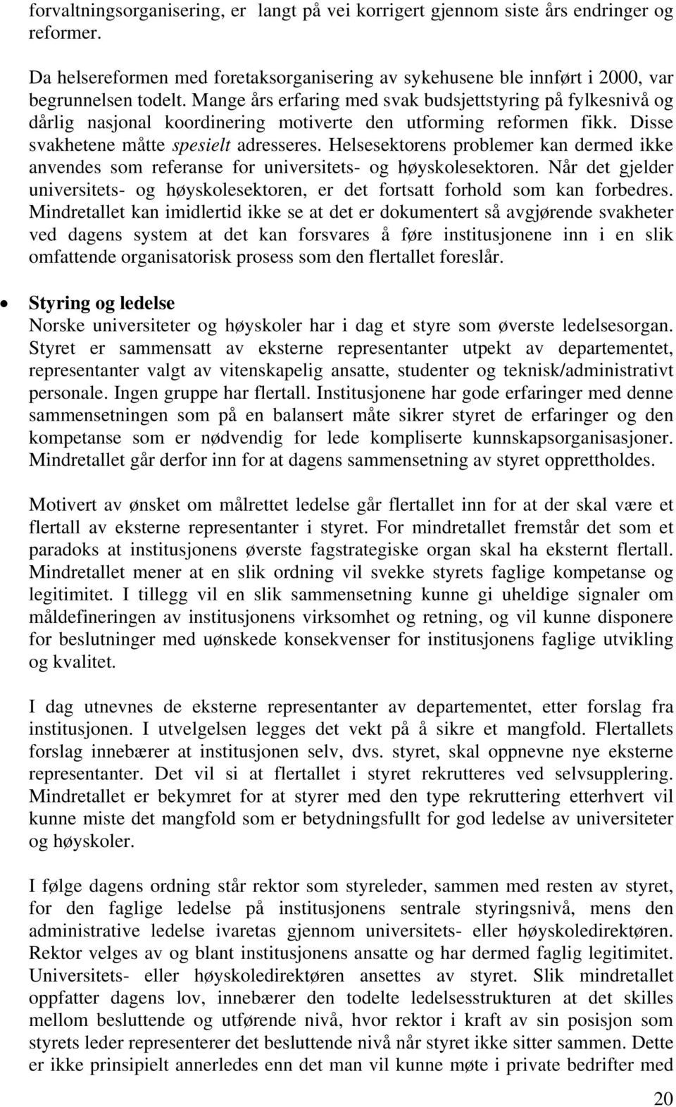 Helsesektorens problemer kan dermed ikke anvendes som referanse for universitets- og høyskolesektoren. Når det gjelder universitets- og høyskolesektoren, er det fortsatt forhold som kan forbedres.