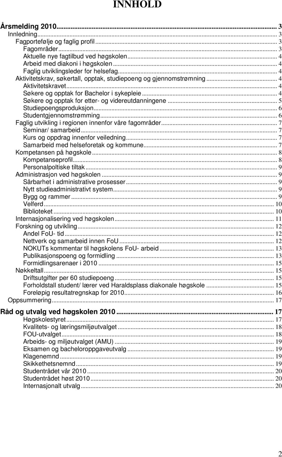 .. 4 Søkere og opptak for etter- og videreutdanningene... 5 Studiepoengsproduksjon... 6 Studentgjennomstrømming... 6 Faglig utvikling i regionen innenfor våre fagområder... 7 Seminar/ samarbeid.