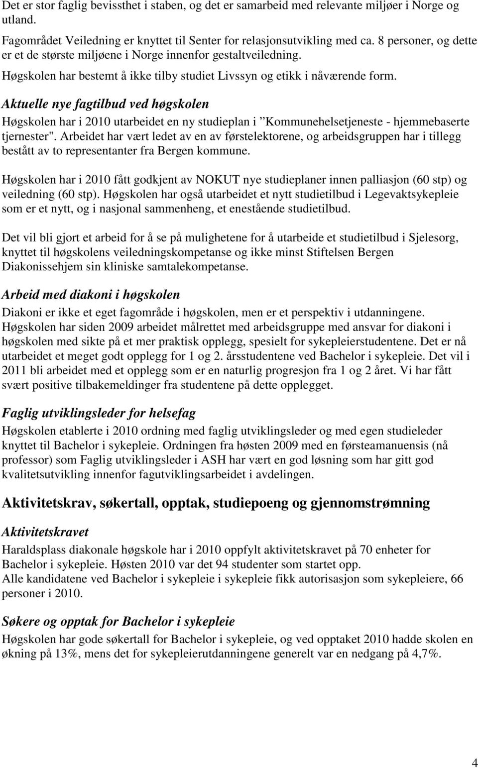 Aktuelle nye fagtilbud ved høgskolen Høgskolen har i 2010 utarbeidet en ny studieplan i Kommunehelsetjeneste - hjemmebaserte tjernester".