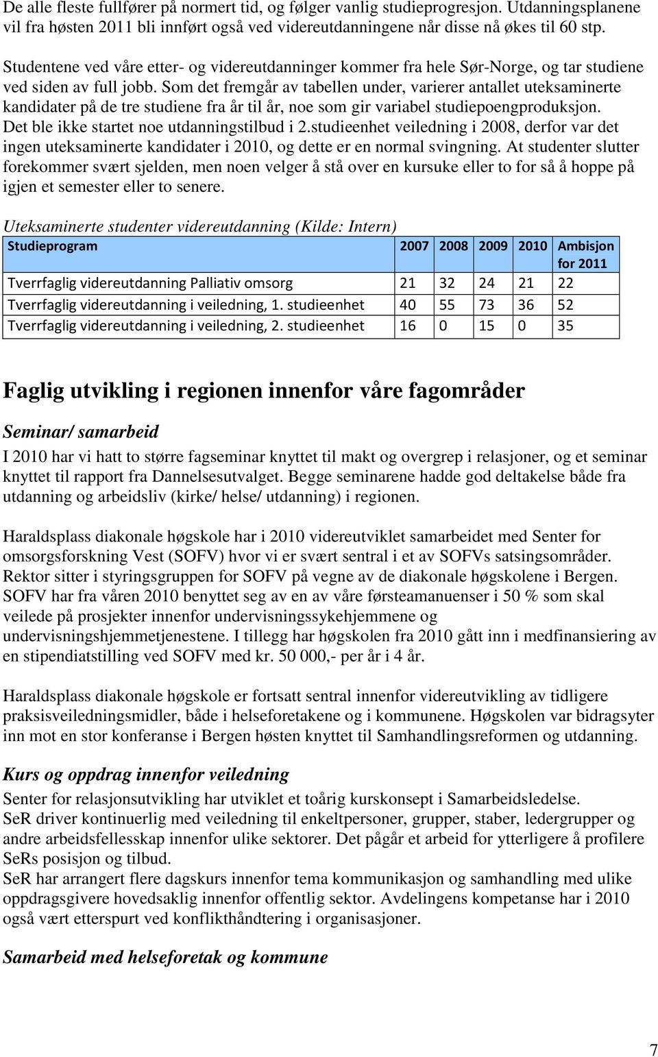 Som det fremgår av tabellen under, varierer antallet uteksaminerte kandidater på de tre studiene fra år til år, noe som gir variabel studiepoengproduksjon.