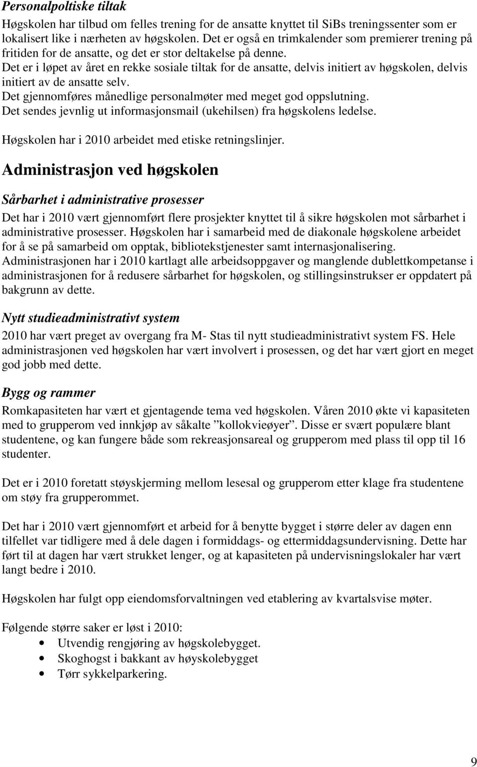 Det er i løpet av året en rekke sosiale tiltak for de ansatte, delvis initiert av høgskolen, delvis initiert av de ansatte selv. Det gjennomføres månedlige personalmøter med meget god oppslutning.