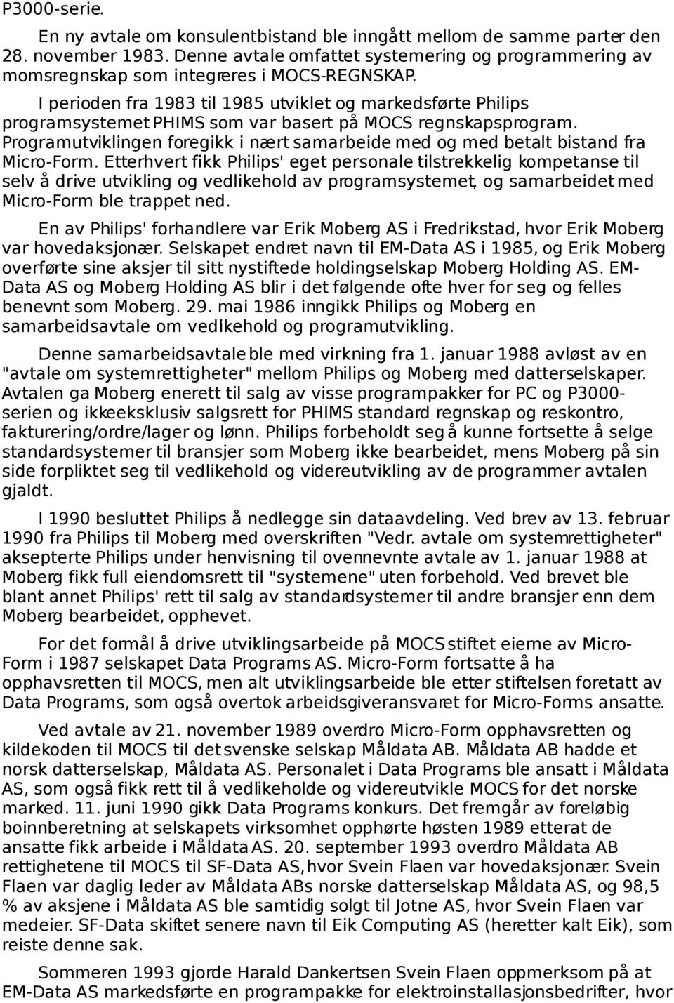 I perioden fra 1983 til 1985 utviklet og markedsførte Philips programsystemet PHIMS som var basert på MOCS regnskapsprogram.