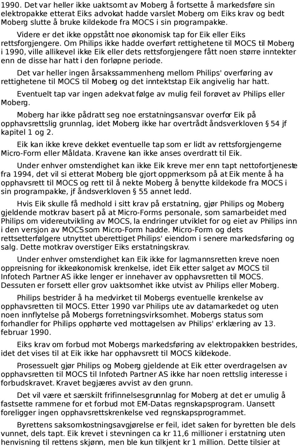 Om Philips ikke hadde overført rettighetene til MOCS til Moberg i 1990, ville allikevel ikke Eik eller dets rettsforgjengere fått noen større inntekter enn de disse har hatt i den forløpne periode.