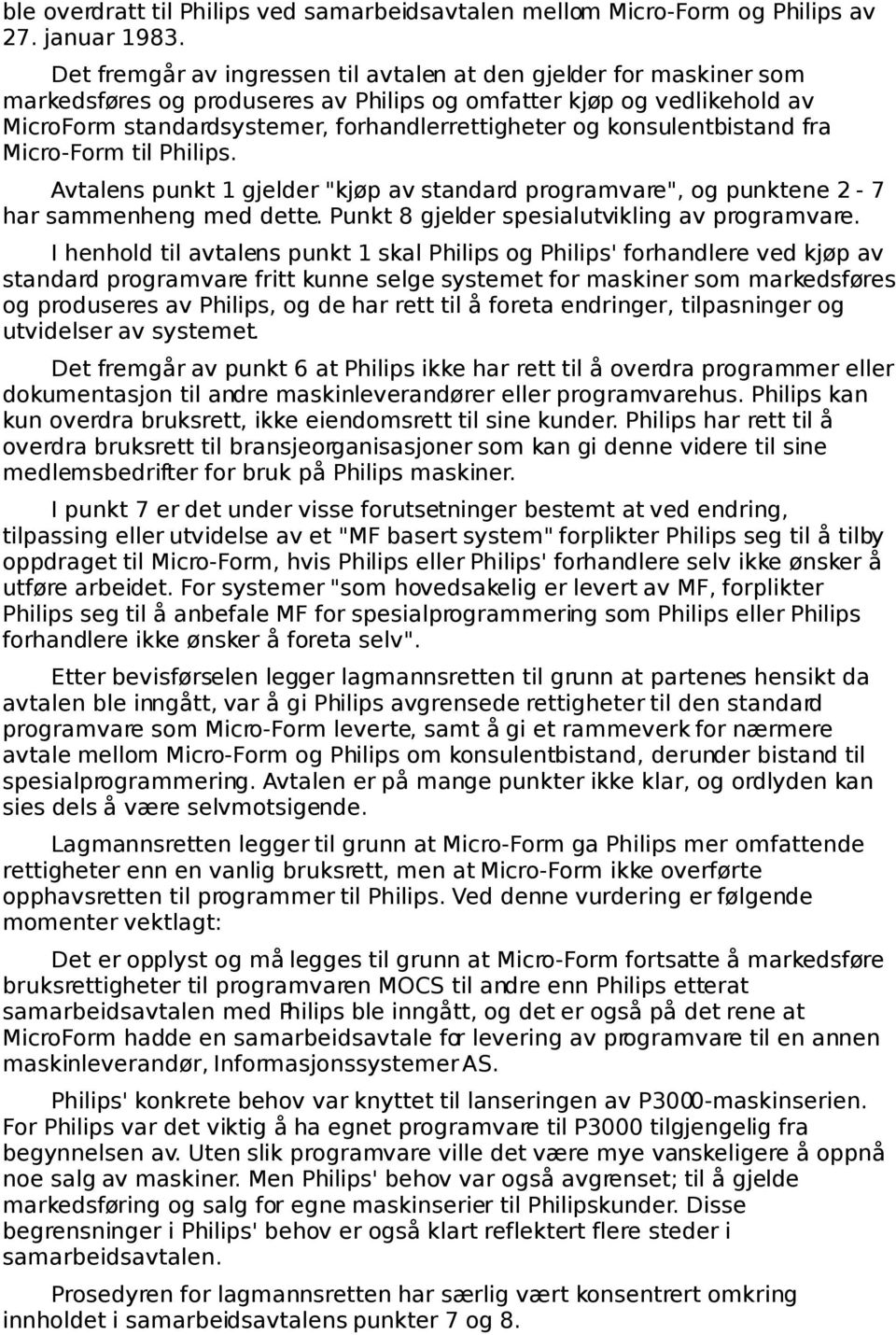 konsulentbistand fra Micro-Form til Philips. Avtalens punkt 1 gjelder "kjøp av standard programvare", og punktene 2-7 har sammenheng med dette. Punkt 8 gjelder spesialutvikling av programvare.