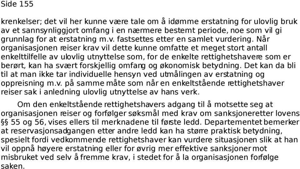 og økonomisk betydning. Det kan da bli til at man ikke tar individuelle hensyn ved utmålingen av erstatning og oppreisning m.v. på samme måte som når en enkeltstående rettighetshaver reiser sak i anledning ulovlig utnyttelse av hans verk.