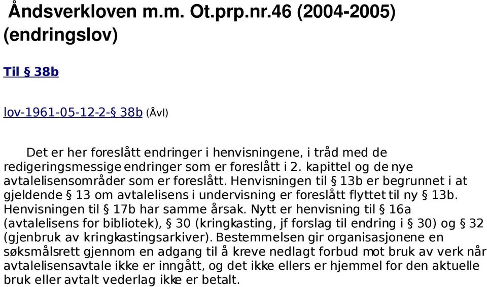 kapittel og de nye avtalelisensområder som er foreslått. Henvisningen til 13b er begrunnet i at gjeldende 13 om avtalelisens i undervisning er foreslått flyttet til ny 13b.