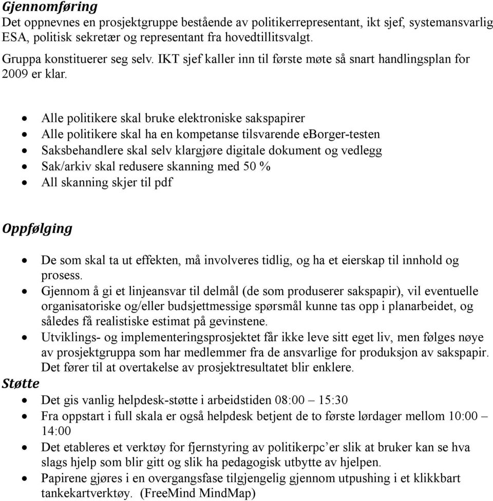 Alle politikere skal bruke elektroniske sakspapirer Alle politikere skal ha en kompetanse tilsvarende eborger-testen Saksbehandlere skal selv klargjøre digitale dokument og vedlegg Sak/arkiv skal