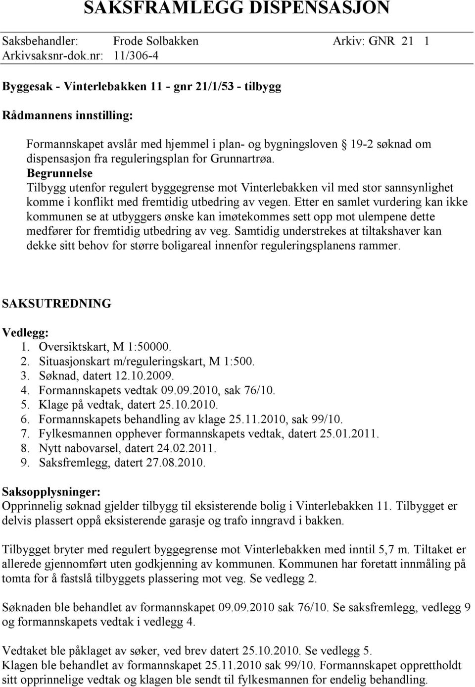 Grunnartrøa. Begrunnelse Tilbygg utenfor regulert byggegrense mot Vinterlebakken vil med stor sannsynlighet komme i konflikt med fremtidig utbedring av vegen.