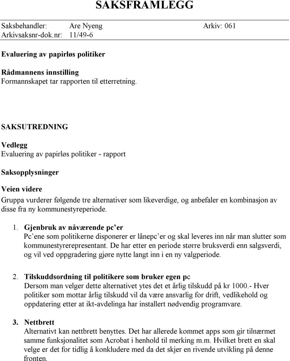 kommunestyreperiode. 1. Gjenbruk av nåværende pc er Pc ene som politikerne disponerer er lånepc er og skal leveres inn når man slutter som kommunestyrerepresentant.