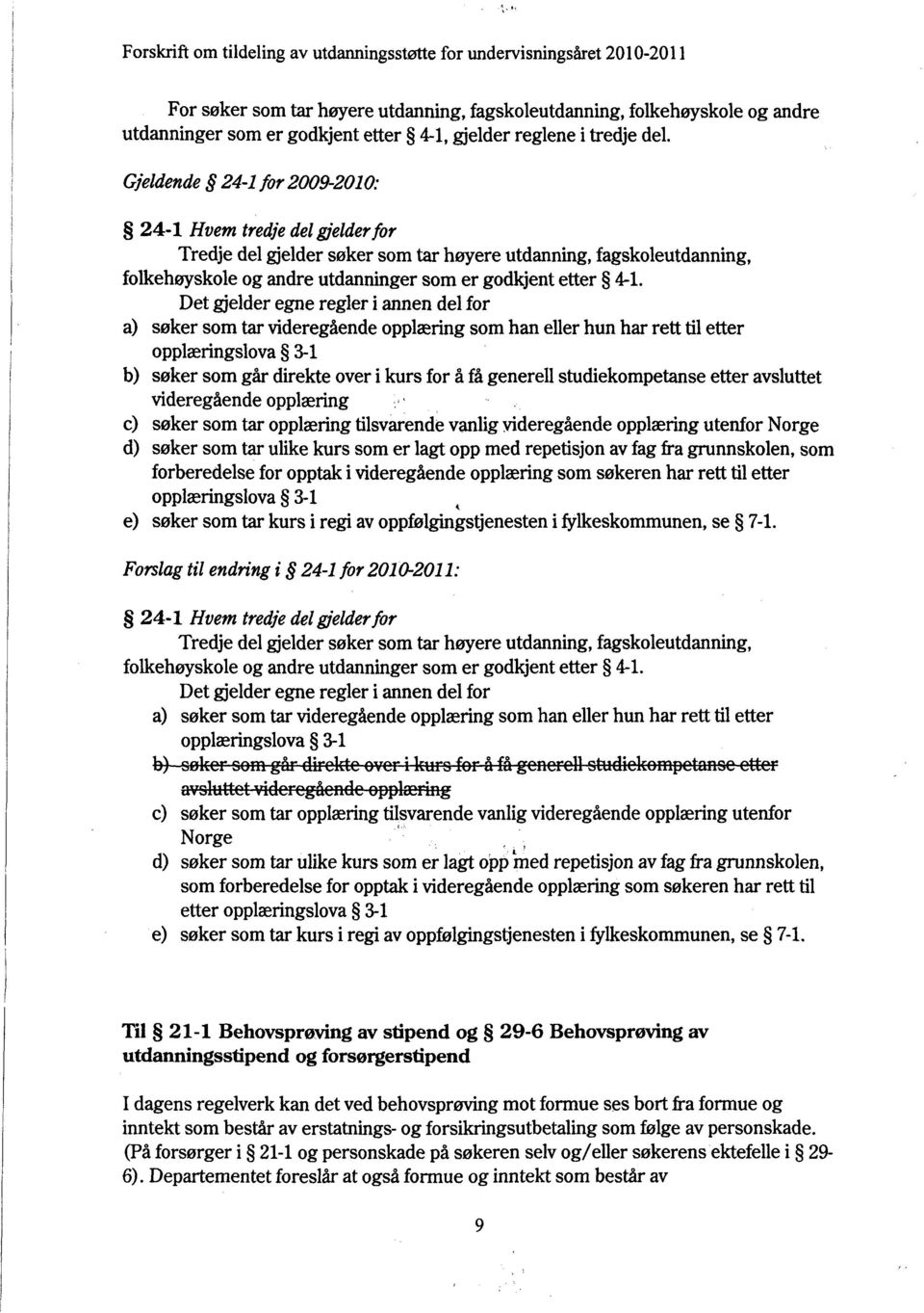 Det gjelder egne regler i annen del for a) søker som tar videregående opplæring som han eller hun har rett til etter opplæringslova 3-1 b) søker som går dfrekte over i kurs for å få generell